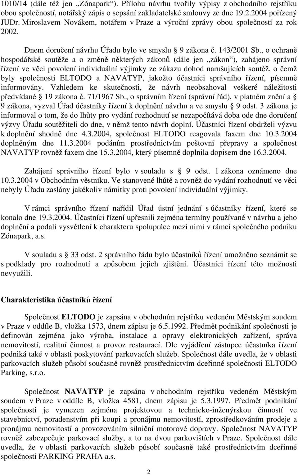 , o ochraně hospodářské soutěže a o změně některých zákonů (dále jen zákon ), zahájeno správní řízení ve věci povolení individuální výjimky ze zákazu dohod narušujících soutěž, o čemž byly