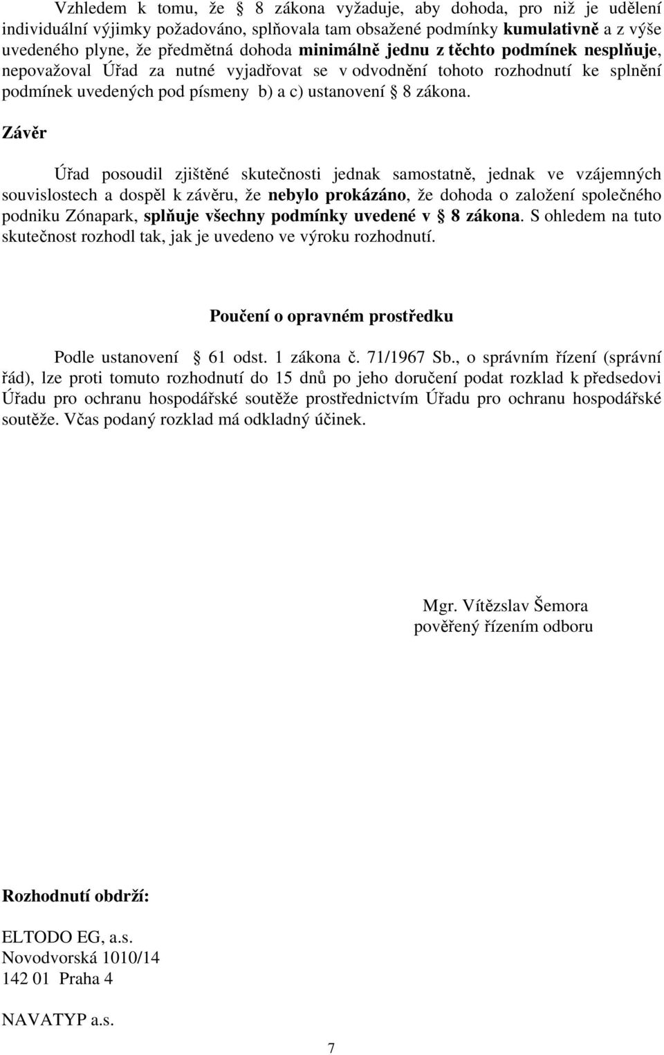 Závěr Úřad posoudil zjištěné skutečnosti jednak samostatně, jednak ve vzájemných souvislostech a dospěl k závěru, že nebylo prokázáno, že dohoda o založení společného podniku Zónapark, splňuje