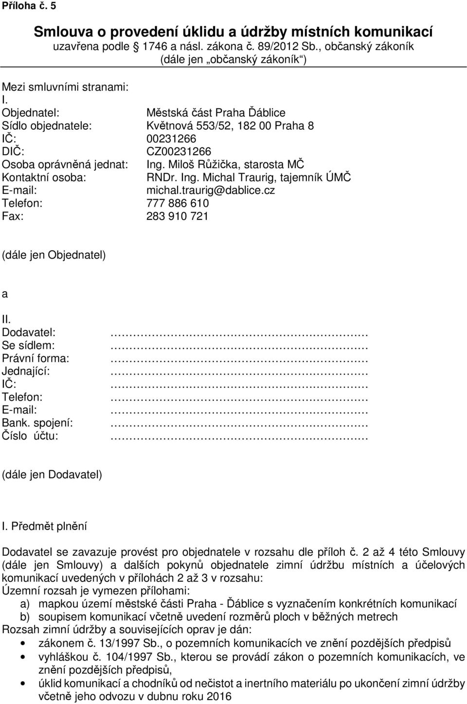 Ing. Michal Traurig, tajemník ÚMČ E-mail: michal.traurig@dablice.cz Telefon: 777 886 610 Fax: 283 910 721 (dále jen Objednatel) a II.