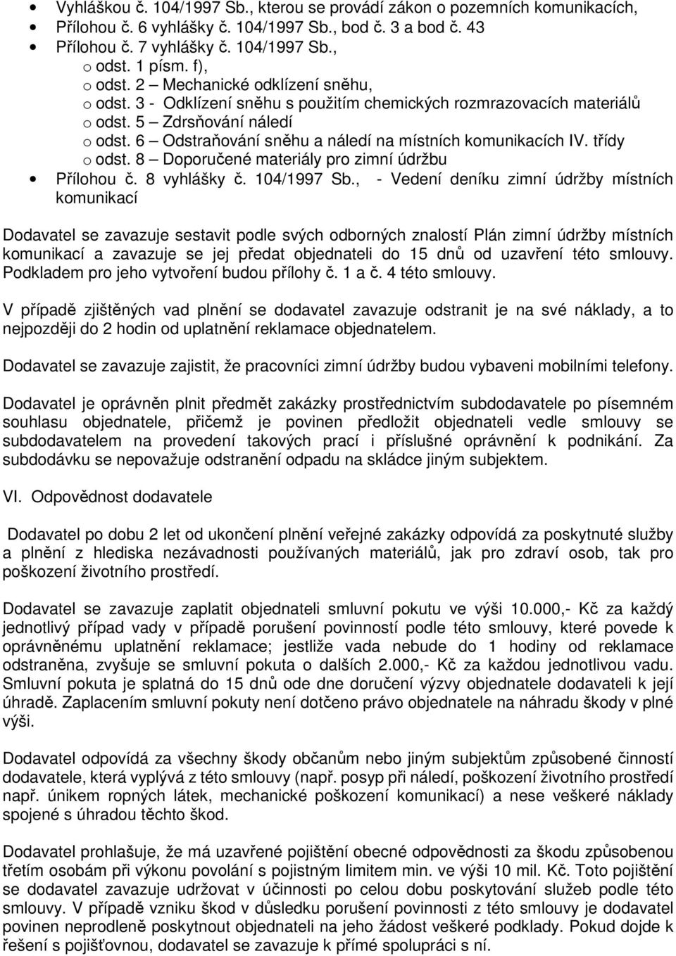 6 Odstraňování sněhu a náledí na místních komunikacích IV. třídy o odst. 8 Doporučené materiály pro zimní údržbu Přílohou č. 8 vyhlášky č. 104/1997 Sb.