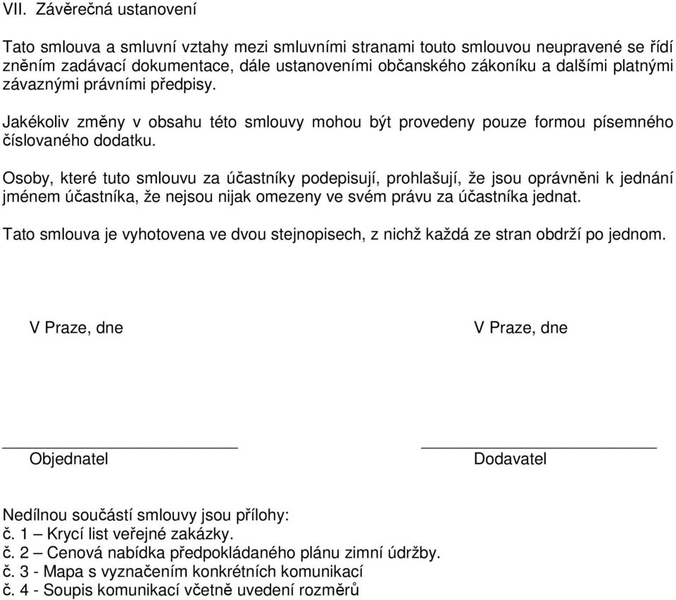 Osoby, které tuto smlouvu za účastníky podepisují, prohlašují, že jsou oprávněni k jednání jménem účastníka, že nejsou nijak omezeny ve svém právu za účastníka jednat.