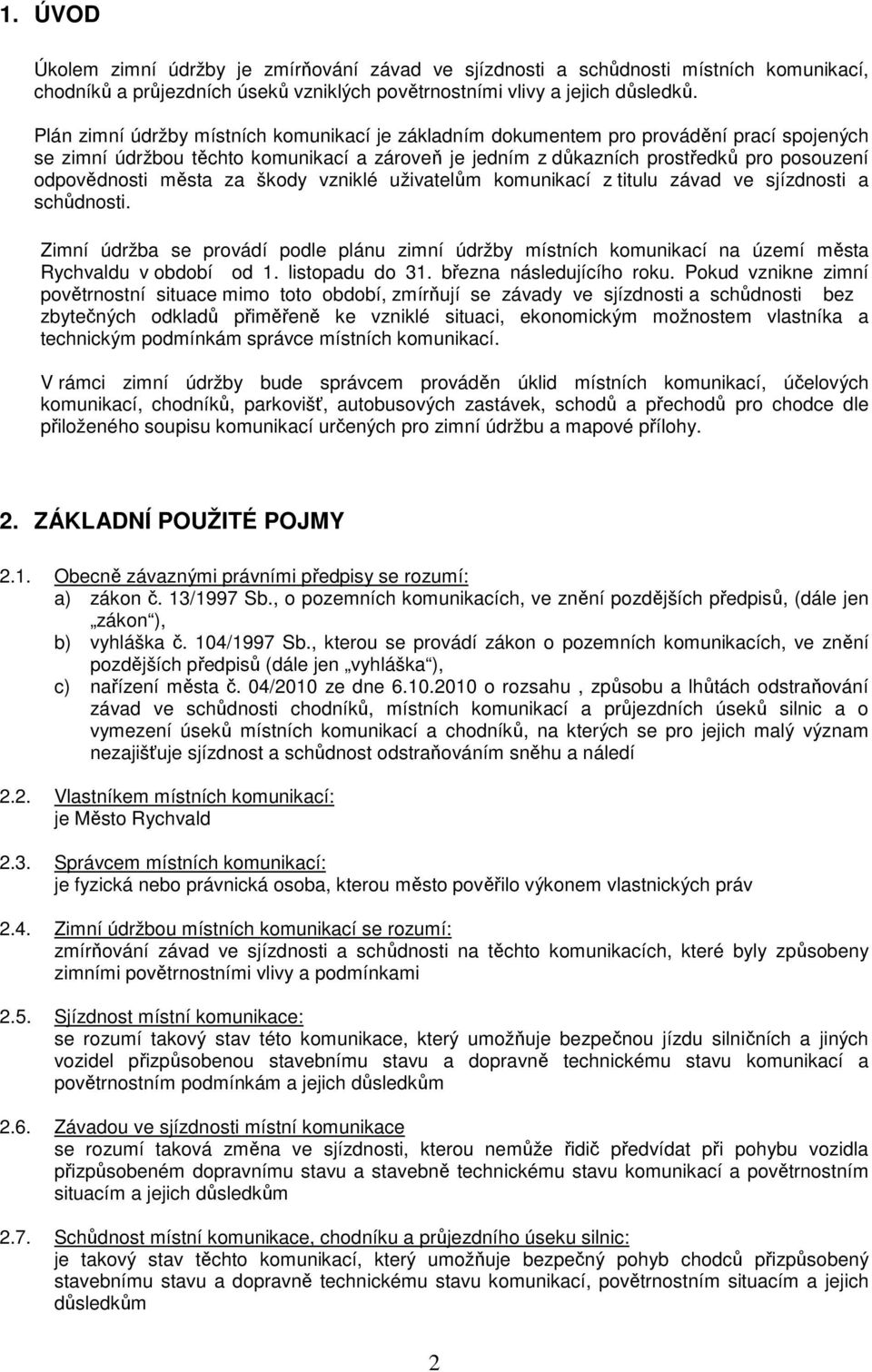 města za škody vzniklé uživatelům komunikací z titulu závad ve sjízdnosti a schůdnosti. Zimní údržba se provádí podle plánu zimní údržby místních komunikací na území města Rychvaldu v období od 1.