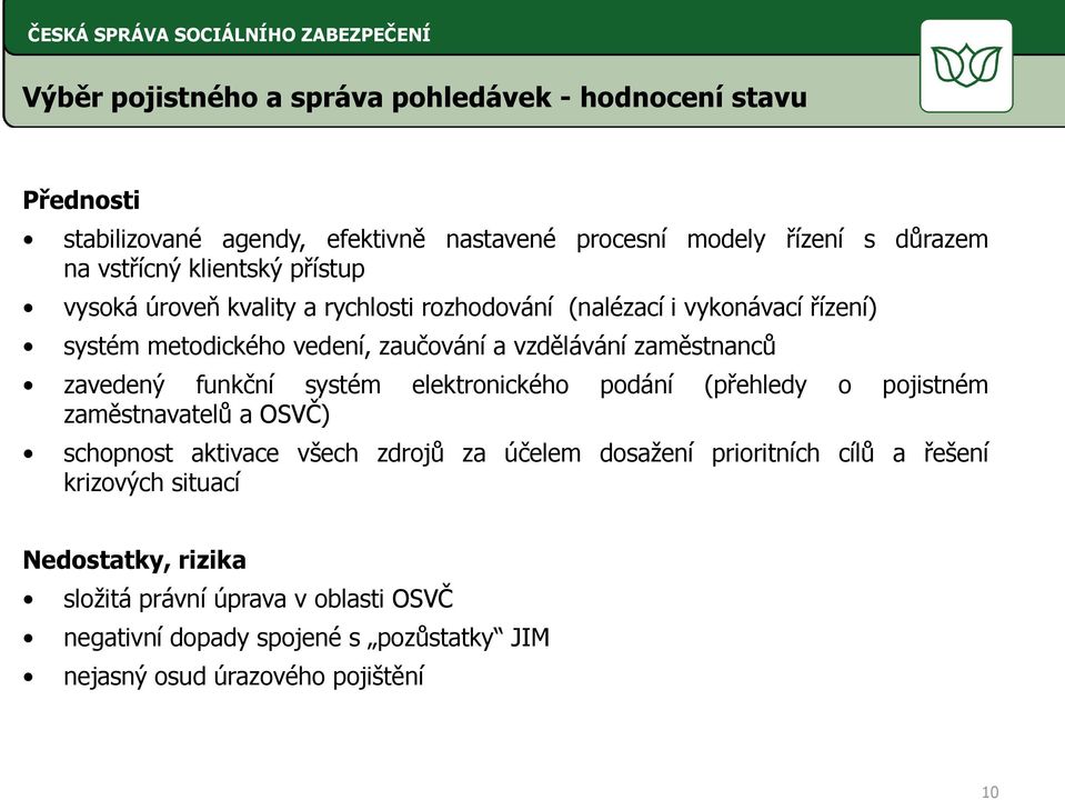 zavedený funkční systém elektronického podání (přehledy o pojistném zaměstnavatelů a OSVČ) schopnost aktivace všech zdrojů za účelem dosažení prioritních