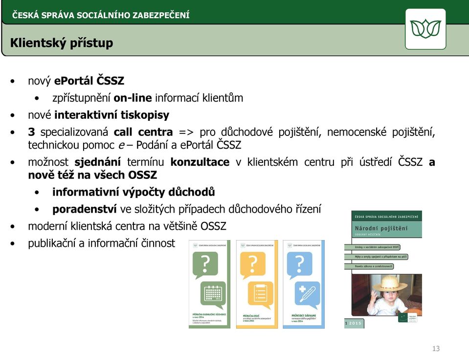 možnost sjednání termínu konzultace v klientském centru při ústředí ČSSZ a nově též na všech OSSZ informativní výpočty