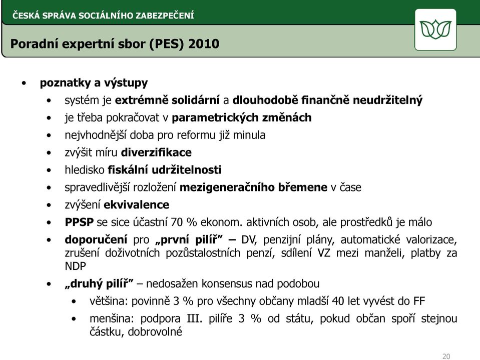 aktivních osob, ale prostředků je málo doporučení pro první pilíř DV, penzijní plány, automatické valorizace, zrušení doživotních pozůstalostních penzí, sdílení VZ mezi manželi, platby za