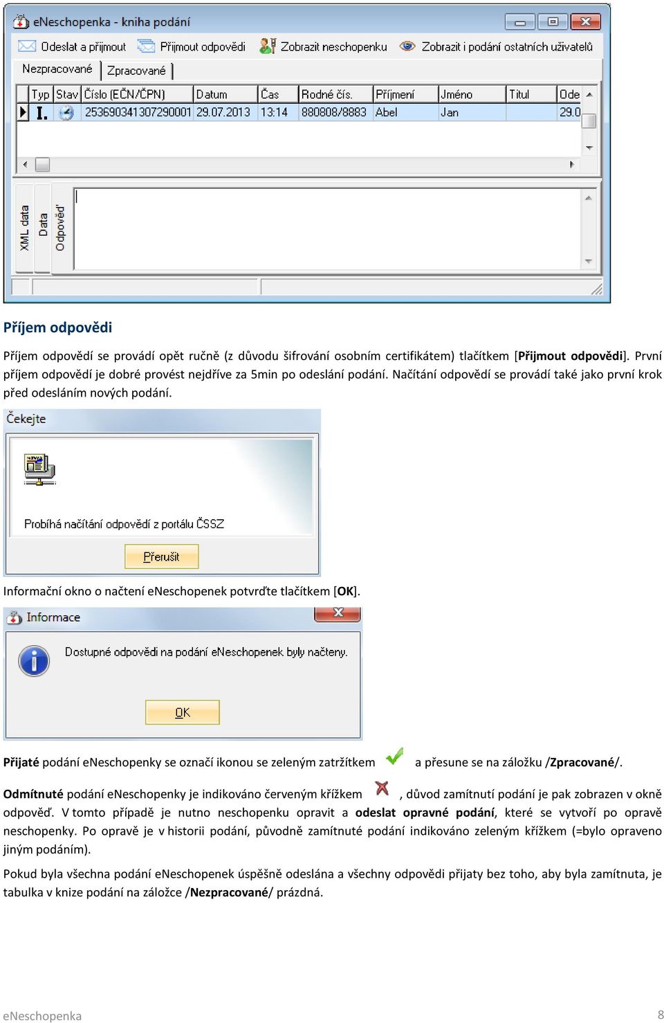 Informační okno o načtení eneschopenek potvrďte tlačítkem [OK]. Přijaté podání eneschopenky se označí ikonou se zeleným zatržítkem a přesune se na záložku /Zpracované/.