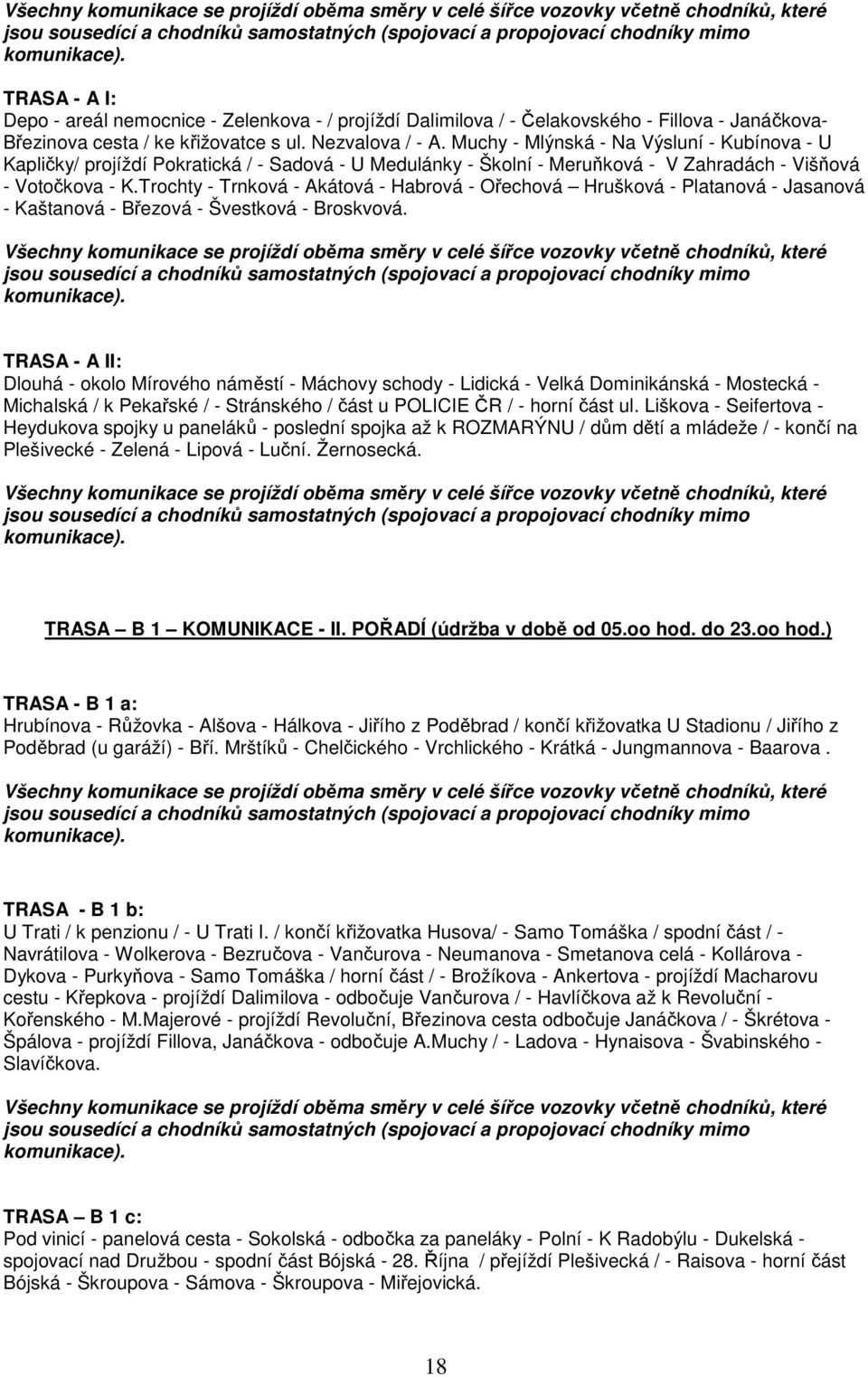 Muchy - Mlýnská - Na Výsluní - Kubínova - U Kapličky/ projíždí Pokratická / - Sadová - U Medulánky - Školní - Meruňková - V Zahradách - Višňová - Votočkova - K.