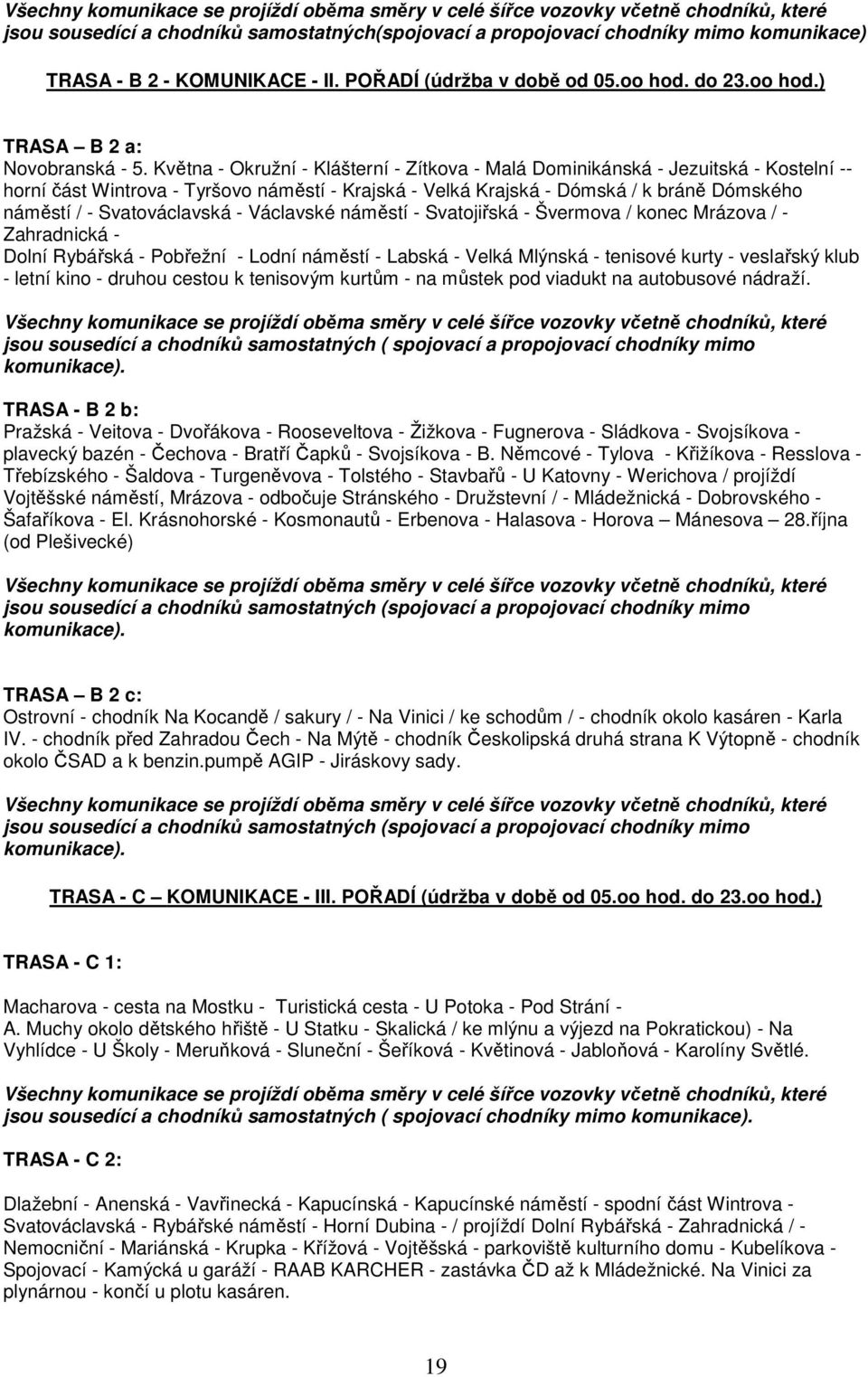 Května - Okružní - Klášterní - Zítkova - Malá Dominikánská - Jezuitská - Kostelní -- horní část Wintrova - Tyršovo náměstí - Krajská - Velká Krajská - Dómská / k bráně Dómského náměstí / -