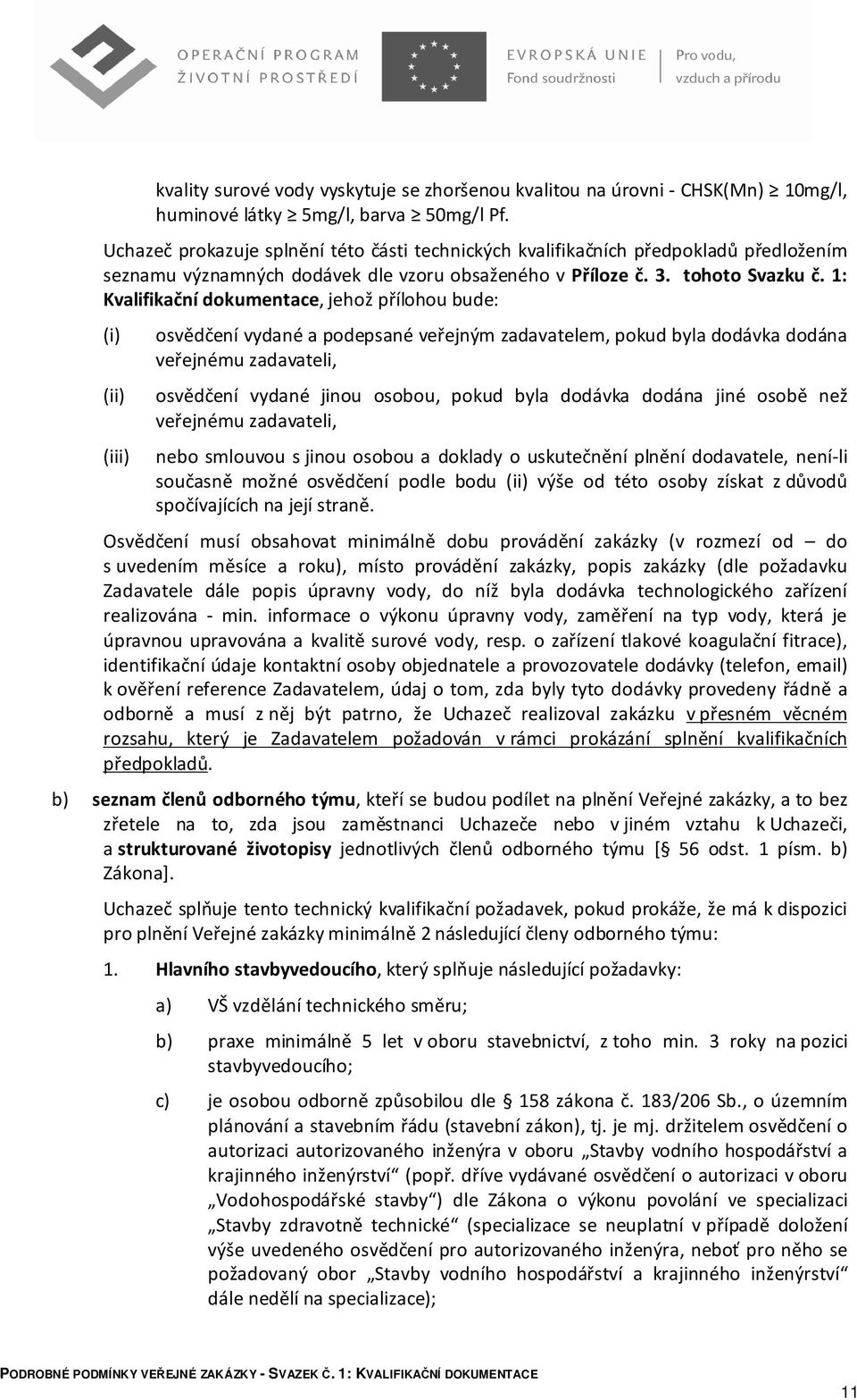 1: Kvalifikační dokumentace, jehož přílohou bude: (i) (ii) (iii) osvědčení vydané a podepsané veřejným zadavatelem, pokud byla dodávka dodána veřejnému zadavateli, osvědčení vydané jinou osobou,