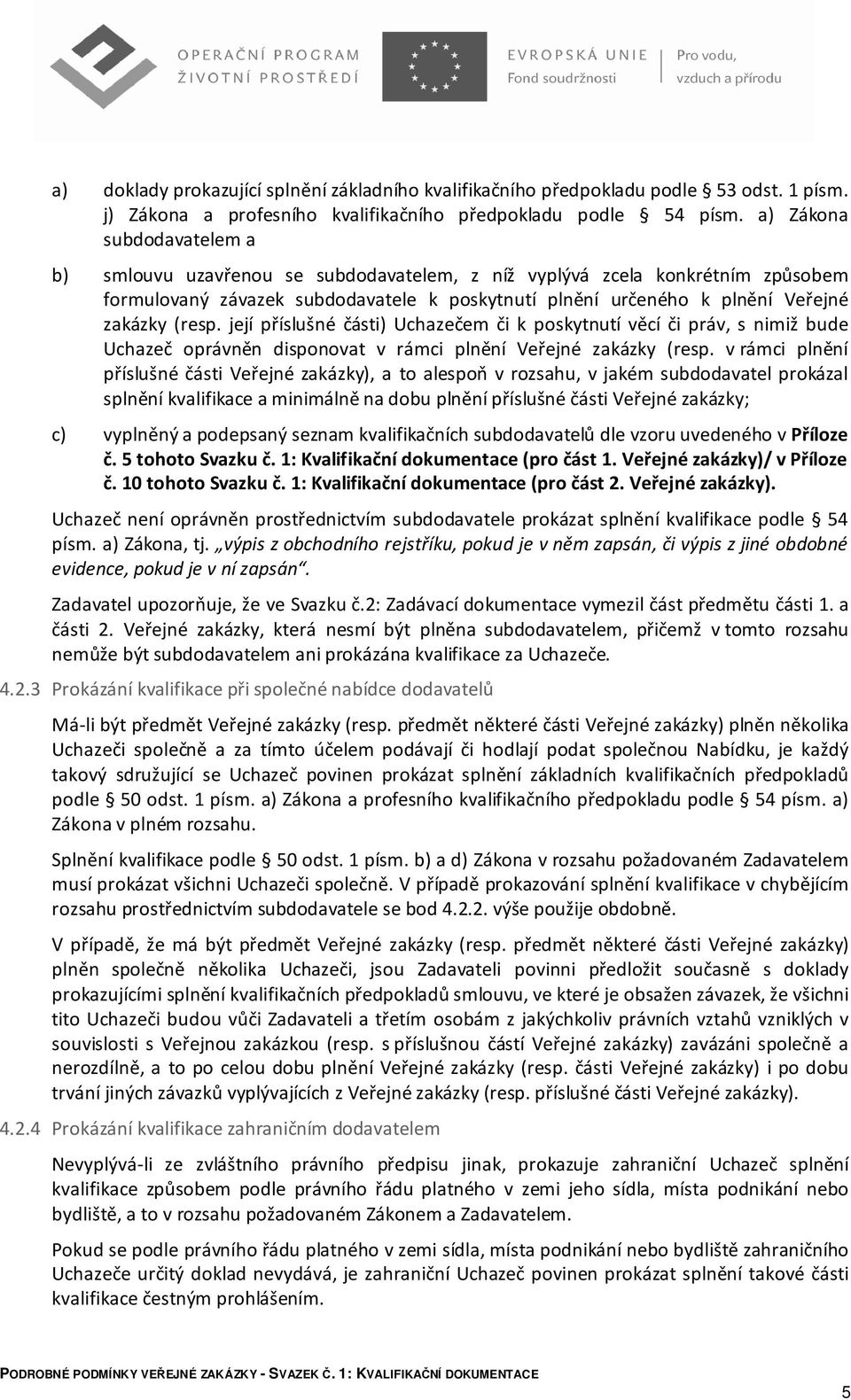 (resp. její příslušné části) Uchazečem či k poskytnutí věcí či práv, s nimiž bude Uchazeč oprávněn disponovat v rámci plnění Veřejné zakázky (resp.