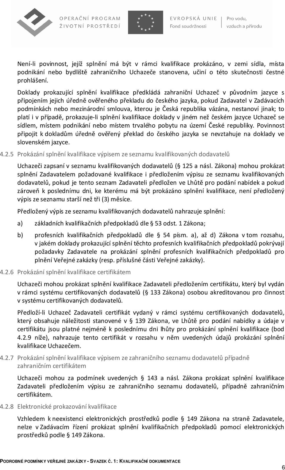 mezinárodní smlouva, kterou je Česká republika vázána, nestanoví jinak; to platí i v případě, prokazuje-li splnění kvalifikace doklady v jiném než českém jazyce Uchazeč se sídlem, místem podnikání