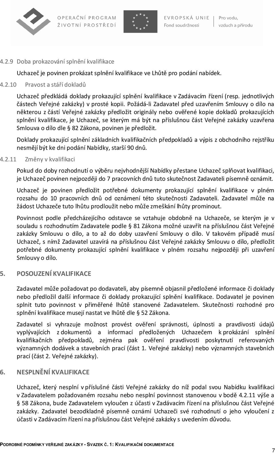 Požádá-li Zadavatel před uzavřením Smlouvy o dílo na některou z částí Veřejné zakázky předložit originály nebo ověřené kopie dokladů prokazujících splnění kvalifikace, je Uchazeč, se kterým má být na