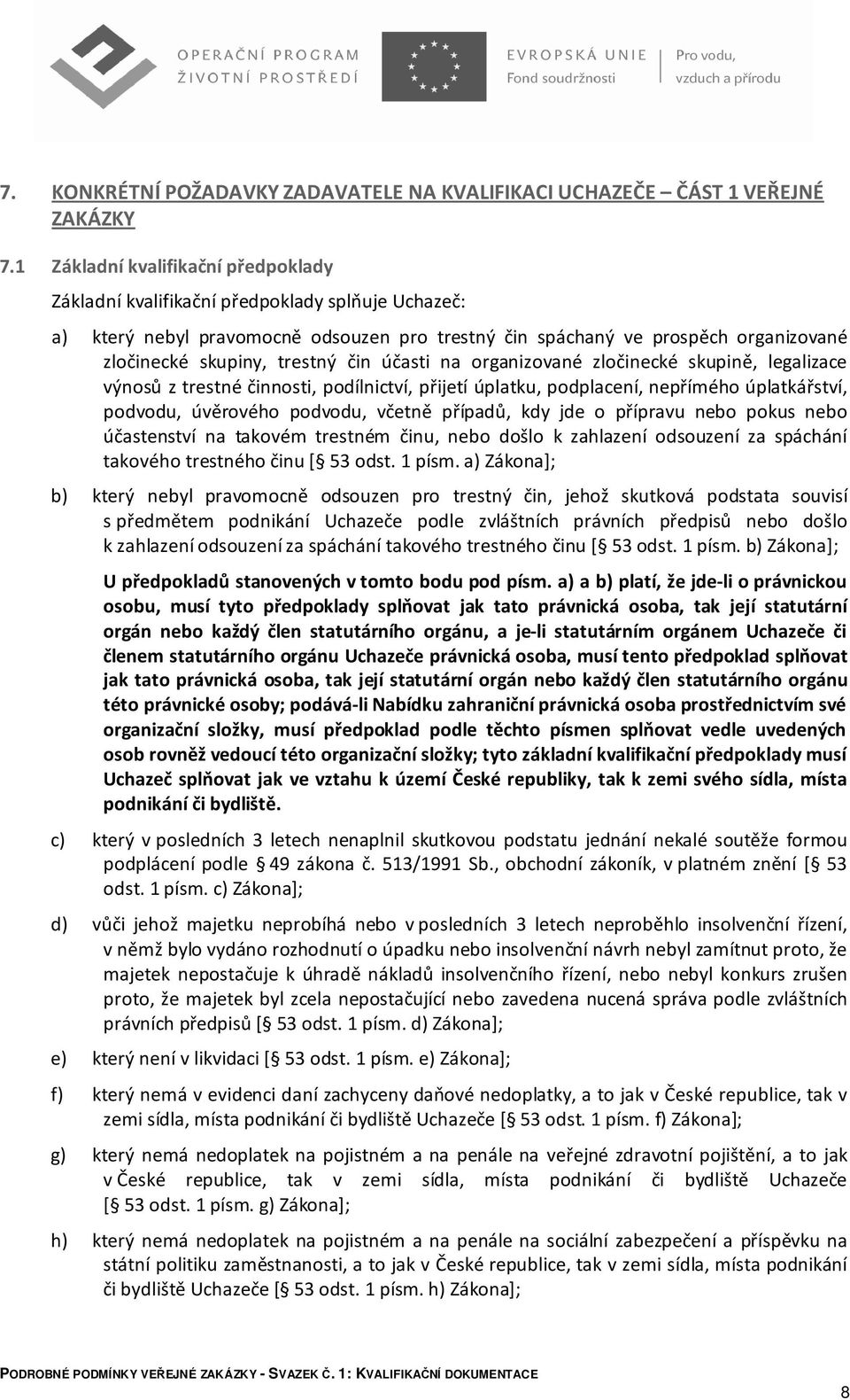 čin účasti na organizované zločinecké skupině, legalizace výnosů z trestné činnosti, podílnictví, přijetí úplatku, podplacení, nepřímého úplatkářství, podvodu, úvěrového podvodu, včetně případů, kdy