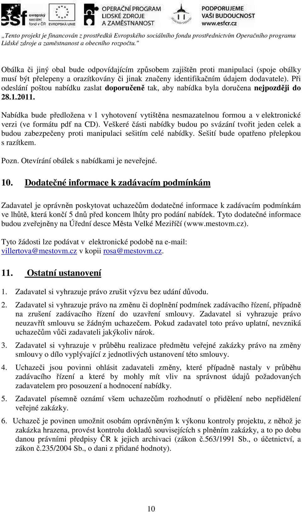 Nabídka bude předložena v 1 vyhotovení vytištěna nesmazatelnou formou a v elektronické verzi (ve formátu pdf na CD).