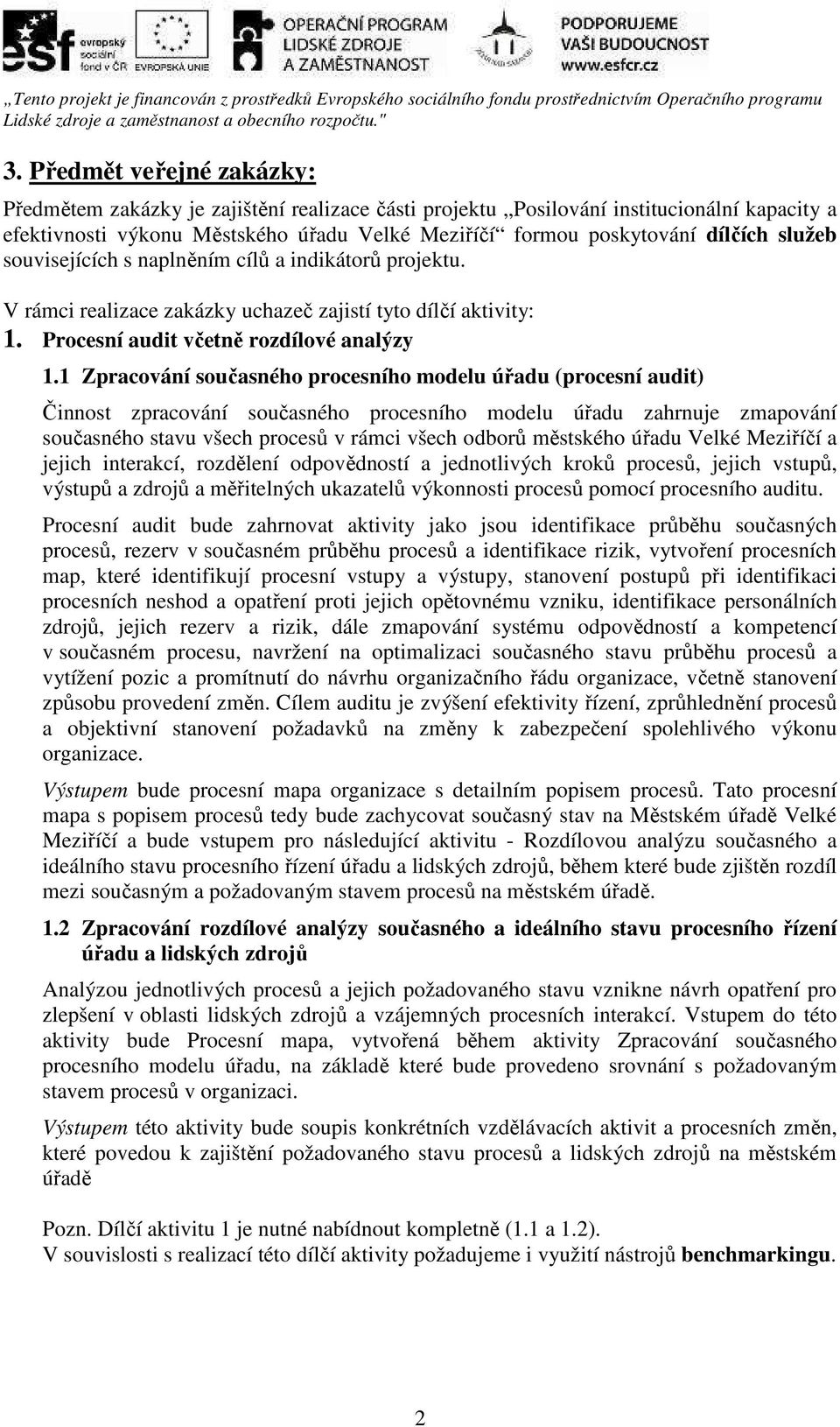 1 Zpracování současného procesního modelu úřadu (procesní audit) Činnost zpracování současného procesního modelu úřadu zahrnuje zmapování současného stavu všech procesů v rámci všech odborů městského