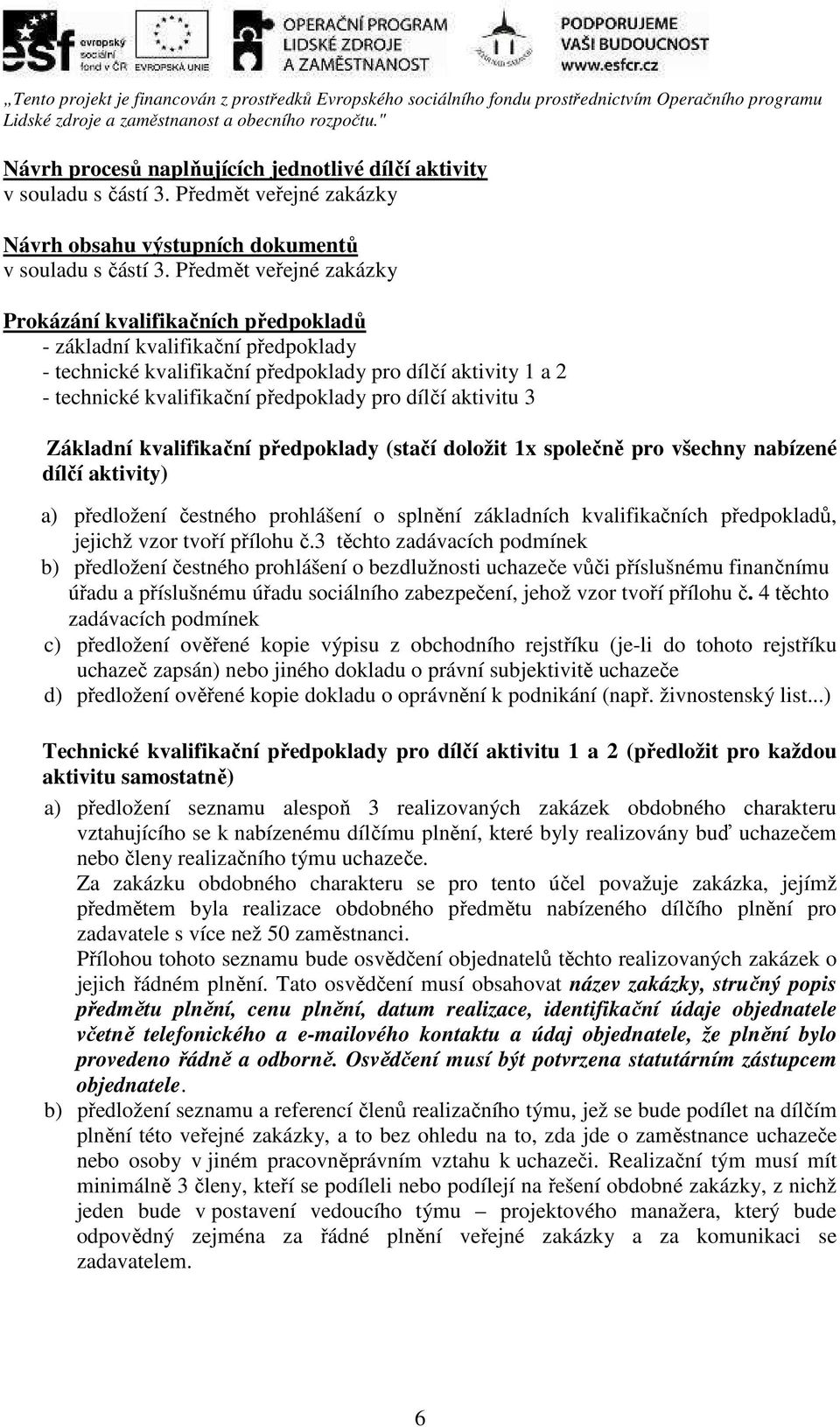 dílčí aktivitu 3 Základní kvalifikační předpoklady (stačí doložit 1x společně pro všechny nabízené dílčí aktivity) a) předložení čestného prohlášení o splnění základních kvalifikačních předpokladů,