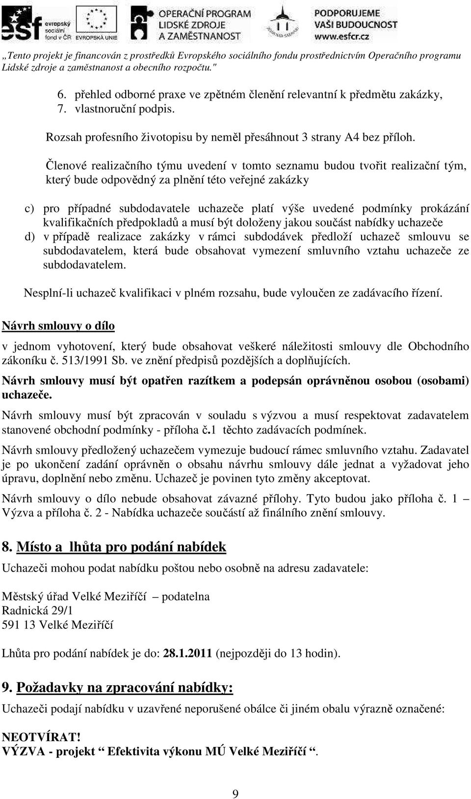 prokázání kvalifikačních předpokladů a musí být doloženy jakou součást nabídky uchazeče d) v případě realizace zakázky v rámci subdodávek předloží uchazeč smlouvu se subdodavatelem, která bude