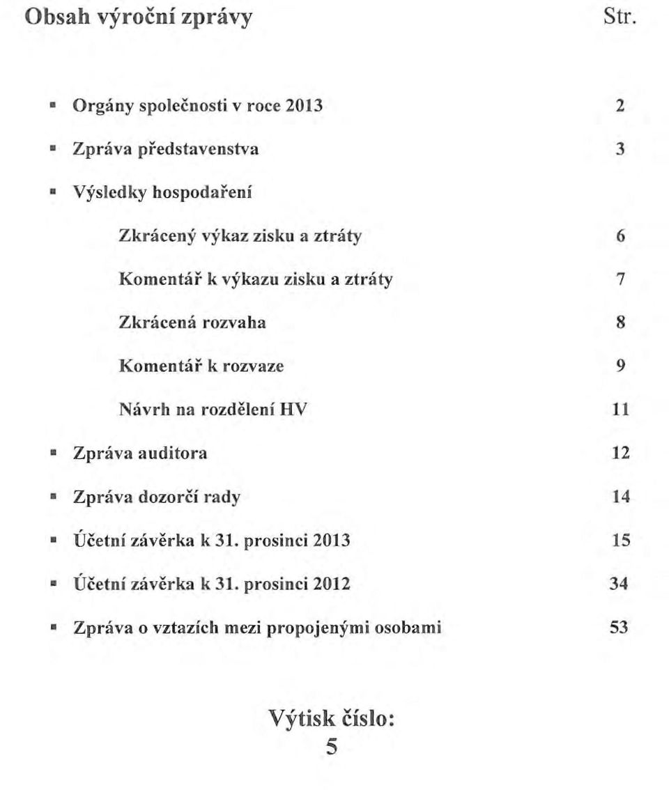 ztraty Komentar k vykazu zisku a ztraty Zkracena rozvaha Komentar k rozvaze Navrh na rozdeleni HV