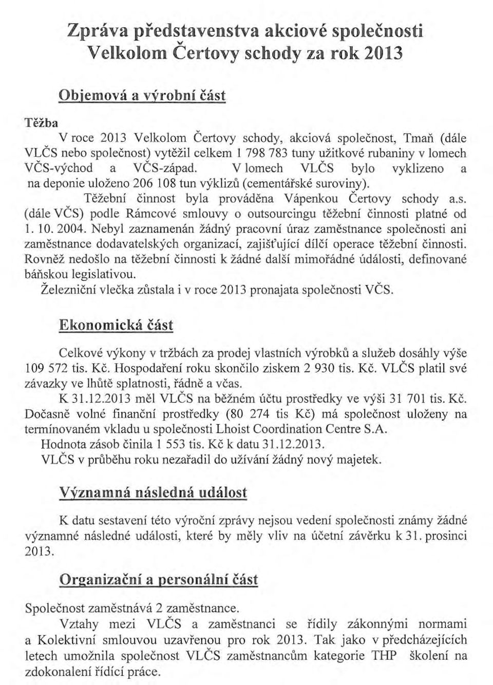 Tezebni einnost byla provadena Vapenkou Certovy schody a.s. (date VCS) podle Ramcove smlouvy 0 outsourcingu tezebni einnosti platne od 1. 10. 2004.