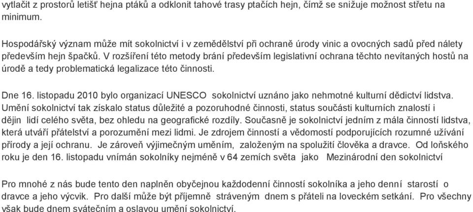 V rozšíření této metody brání především legislativní ochrana těchto nevítaných hostů na úrodě a tedy problematická legalizace této činnosti. Dne 16.