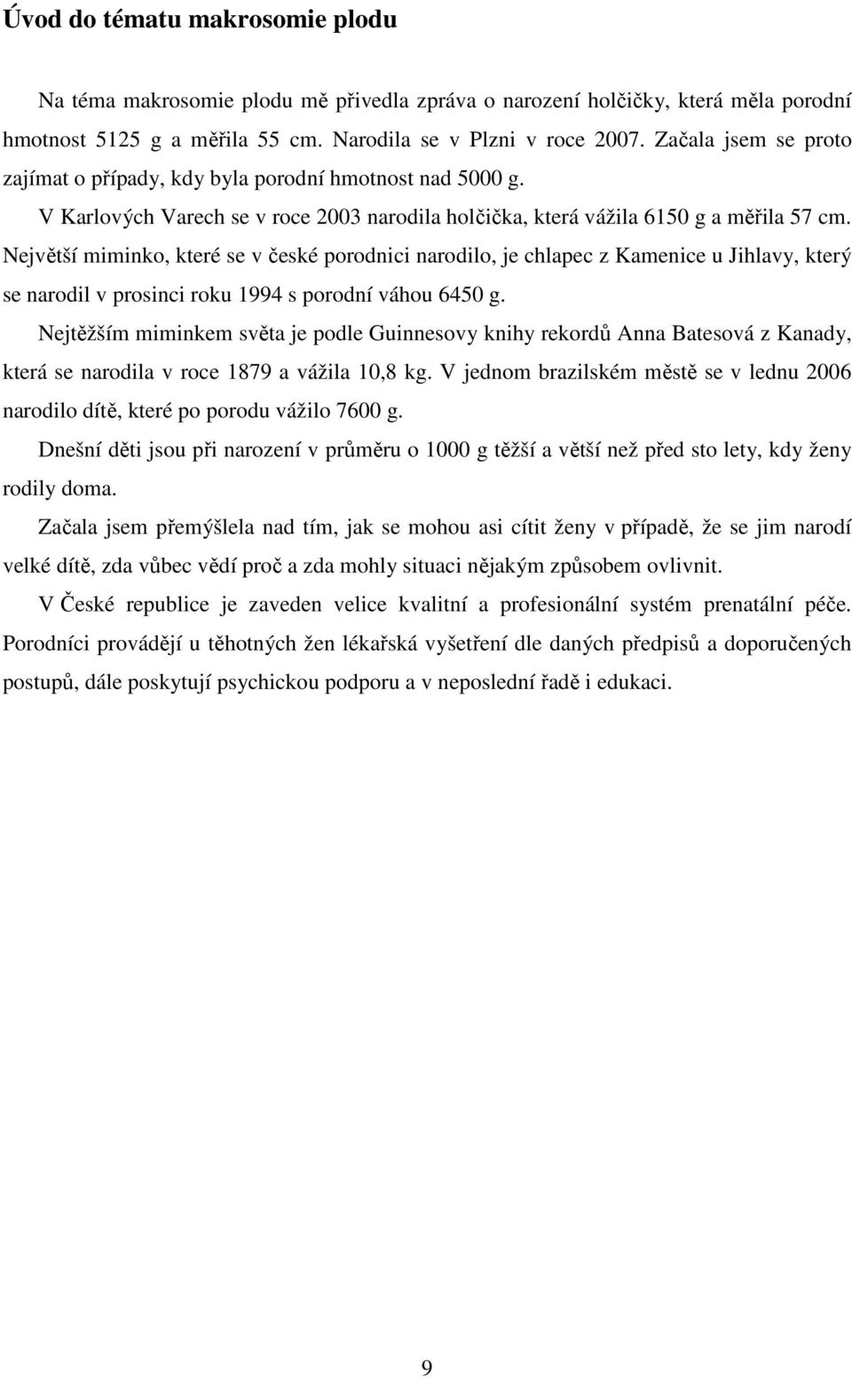 Největší miminko, které se v české porodnici narodilo, je chlapec z Kamenice u Jihlavy, který se narodil v prosinci roku 1994 s porodní váhou 6450 g.