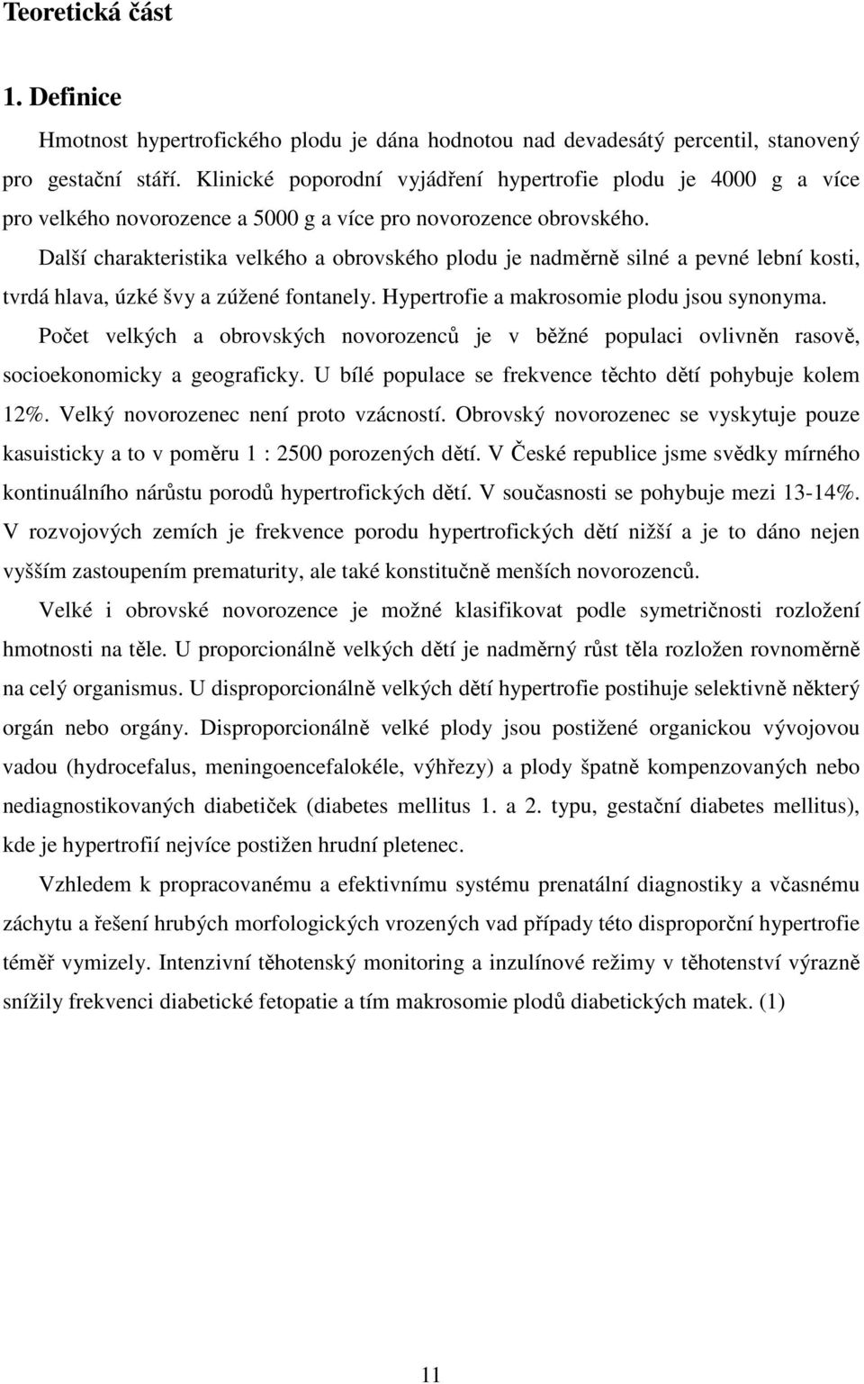 Další charakteristika velkého a obrovského plodu je nadměrně silné a pevné lební kosti, tvrdá hlava, úzké švy a zúžené fontanely. Hypertrofie a makrosomie plodu jsou synonyma.