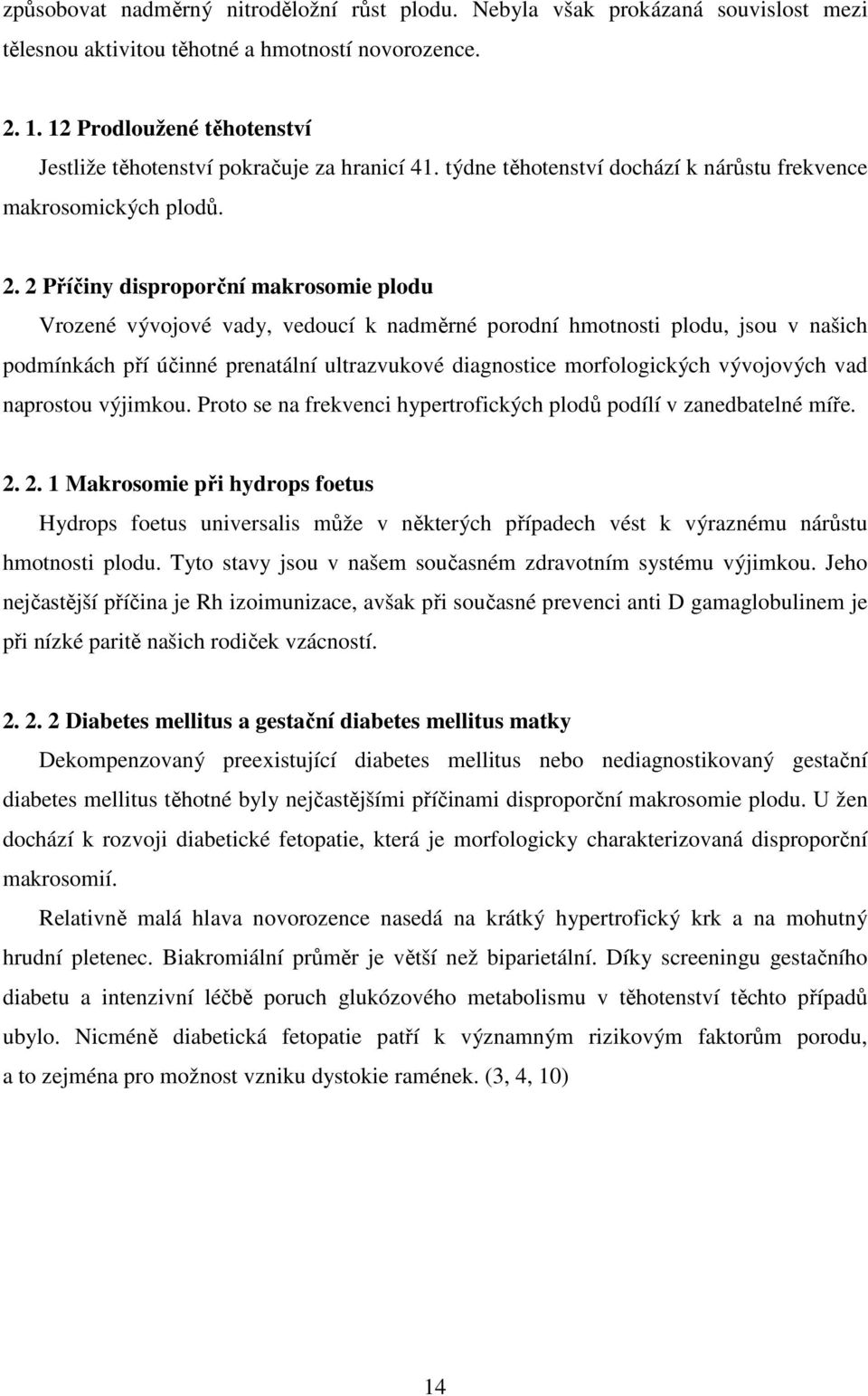 2 Příčiny disproporční makrosomie plodu Vrozené vývojové vady, vedoucí k nadměrné porodní hmotnosti plodu, jsou v našich podmínkách pří účinné prenatální ultrazvukové diagnostice morfologických