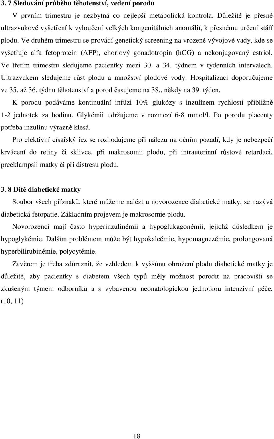 Ve druhém trimestru se provádí genetický screening na vrozené vývojové vady, kde se vyšetřuje alfa fetoprotein (AFP), choriový gonadotropin (hcg) a nekonjugovaný estriol.