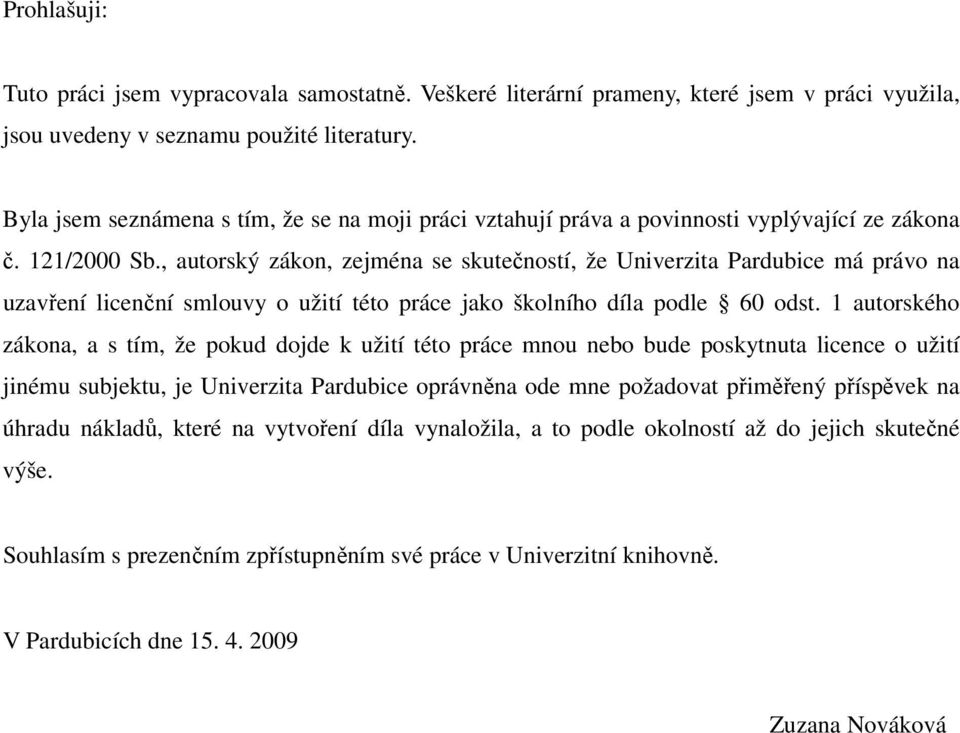 , autorský zákon, zejména se skutečností, že Univerzita Pardubice má právo na uzavření licenční smlouvy o užití této práce jako školního díla podle 60 odst.