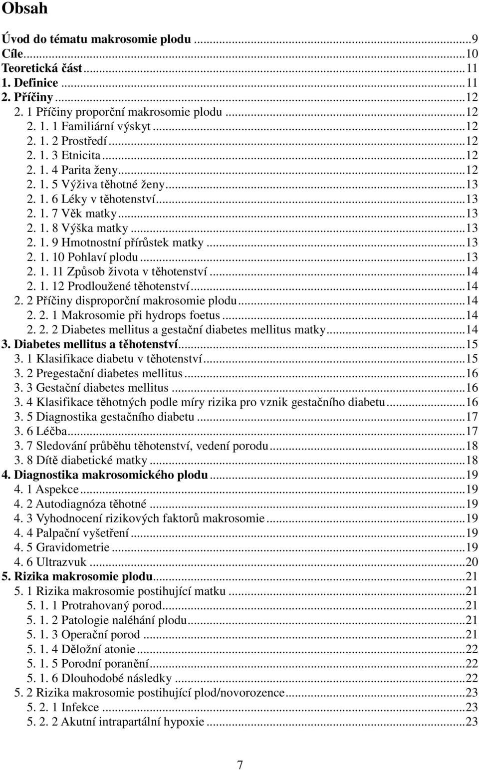 ..13 2. 1. 10 Pohlaví plodu...13 2. 1. 11 Způsob života v těhotenství...14 2. 1. 12 Prodloužené těhotenství...14 2. 2 Příčiny disproporční makrosomie plodu...14 2. 2. 1 Makrosomie při hydrops foetus.