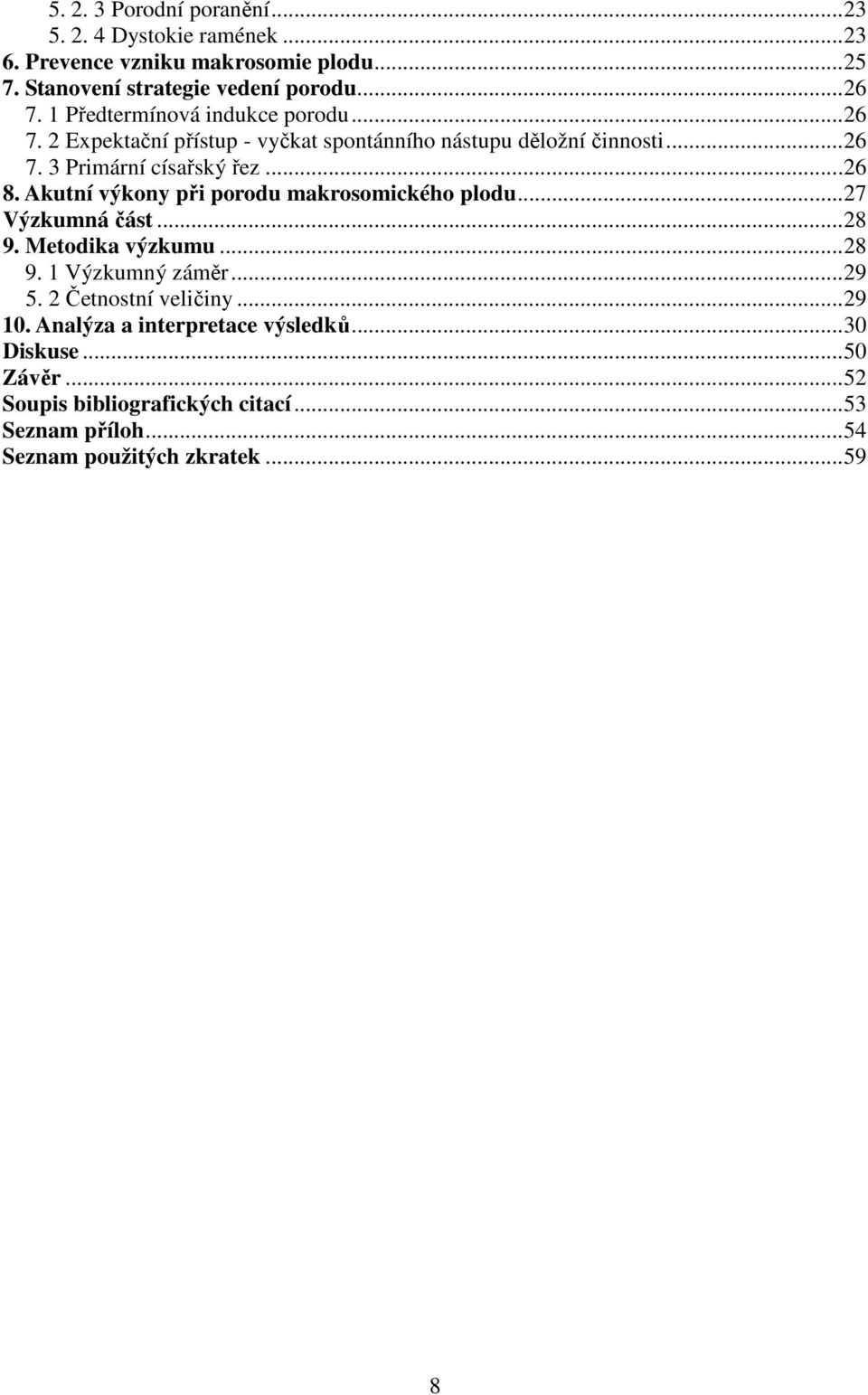 Akutní výkony při porodu makrosomického plodu...27 Výzkumná část...28 9. Metodika výzkumu...28 9. 1 Výzkumný záměr...29 5. 2 Četnostní veličiny.