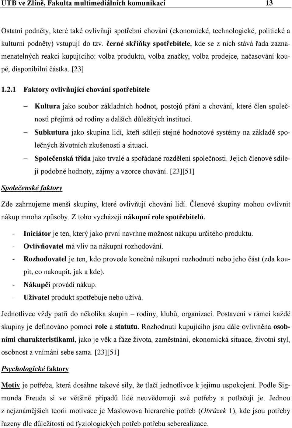 ] 1.2.1 Faktory ovlivňující chování spotřebitele Kultura jako soubor základních hodnot, postojů přání a chování, které člen společnosti přejímá od rodiny a dalších důleţitých institucí.