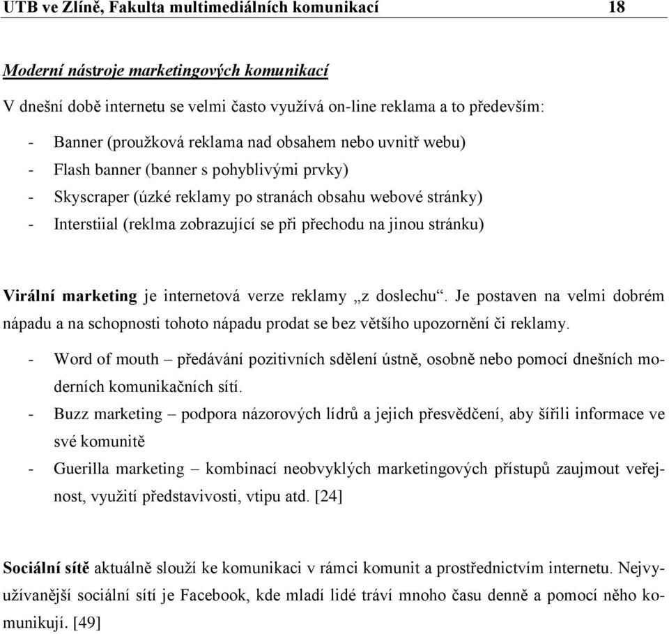 jinou stránku) Virální marketing je internetová verze reklamy z doslechu. Je postaven na velmi dobrém nápadu a na schopnosti tohoto nápadu prodat se bez většího upozornění či reklamy.