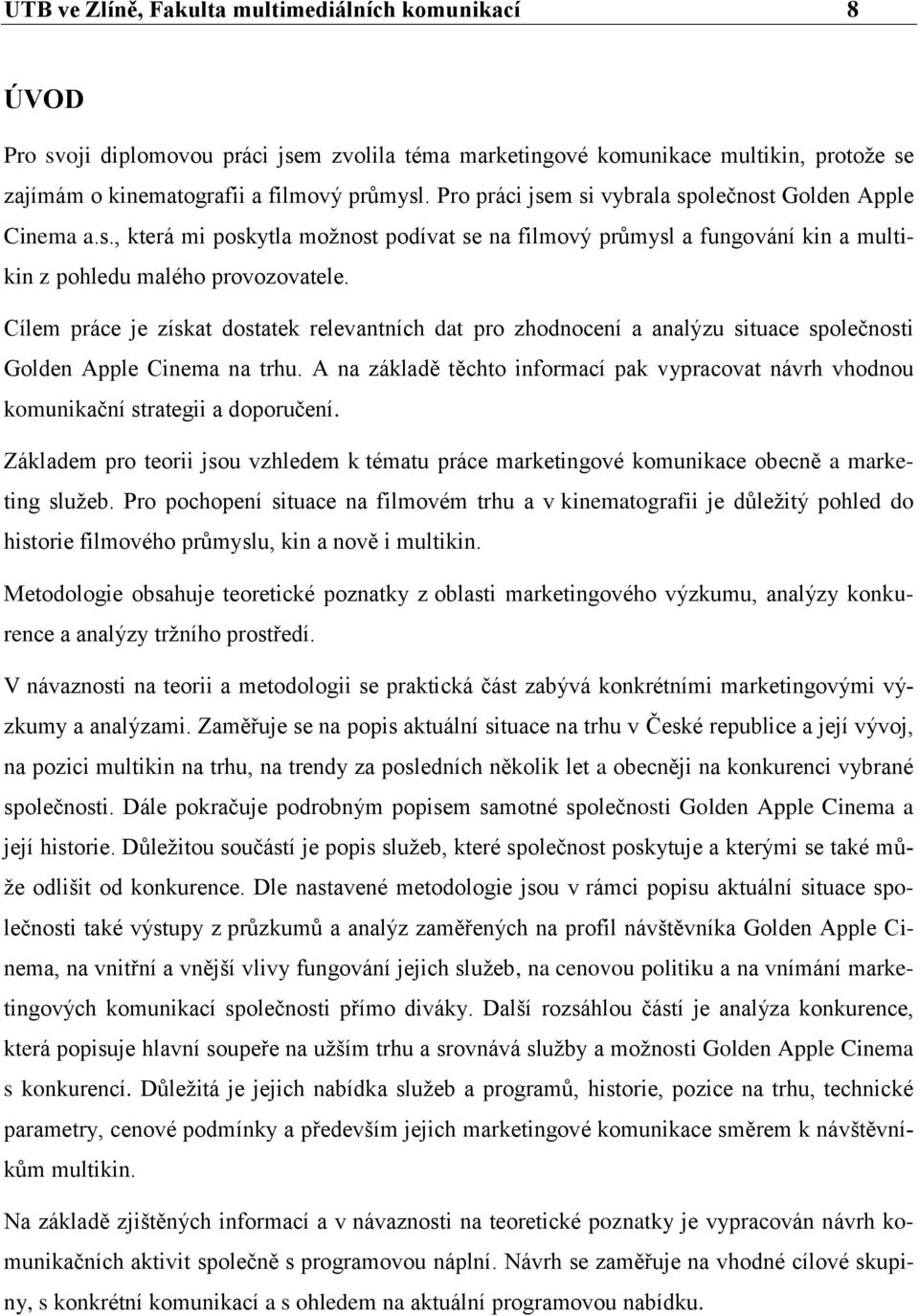 Cílem práce je získat dostatek relevantních dat pro zhodnocení a analýzu situace společnosti Golden Apple Cinema na trhu.