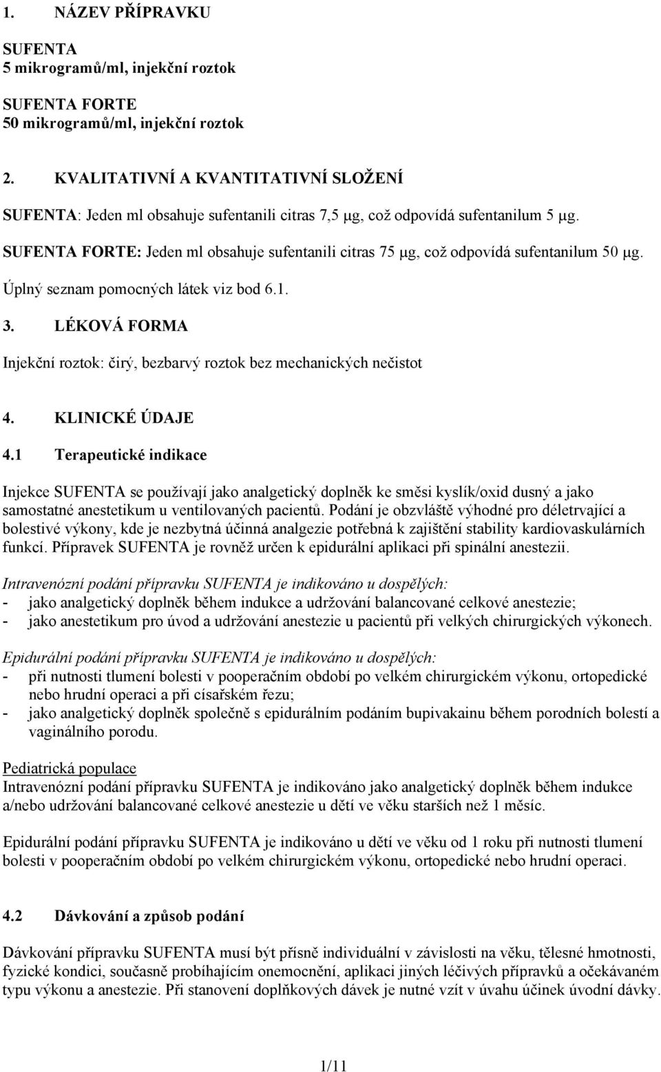 SUFENTA FORTE: Jeden ml obsahuje sufentanili citras 75 µg, což odpovídá sufentanilum 50 µg. Úplný seznam pomocných látek viz bod 6.1. 3.