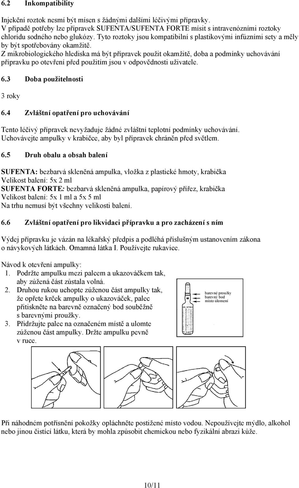 Tyto roztoky jsou kompatibilní s plastikovými infúzními sety a měly by být spotřebovány okamžitě.