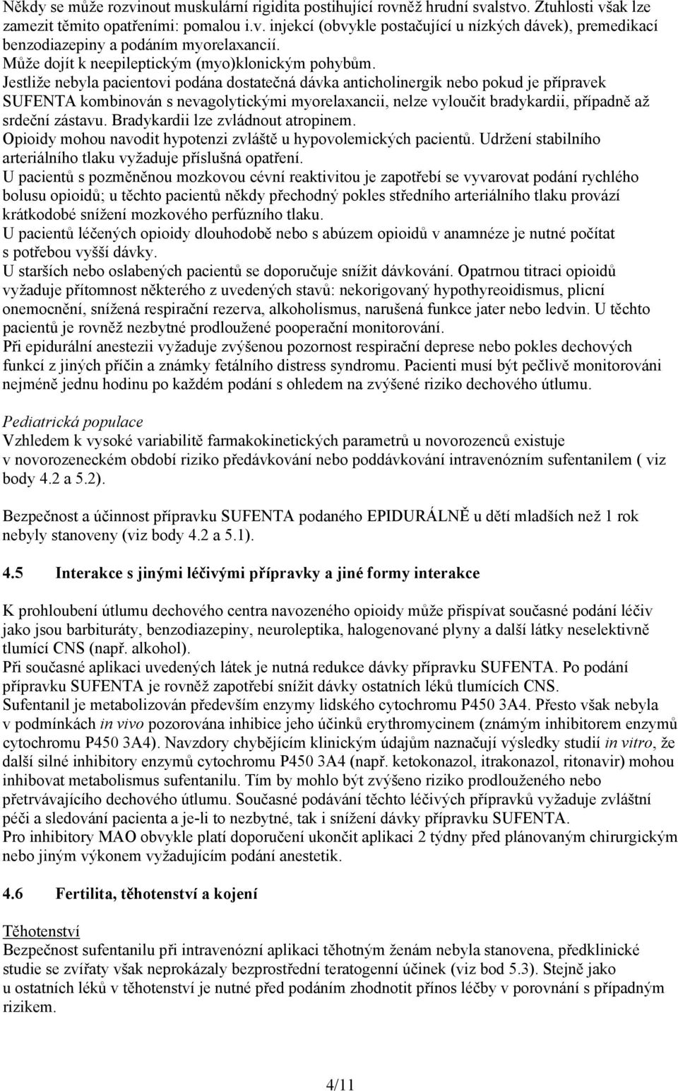 Jestliže nebyla pacientovi podána dostatečná dávka anticholinergik nebo pokud je přípravek SUFENTA kombinován s nevagolytickými myorelaxancii, nelze vyloučit bradykardii, případně až srdeční zástavu.