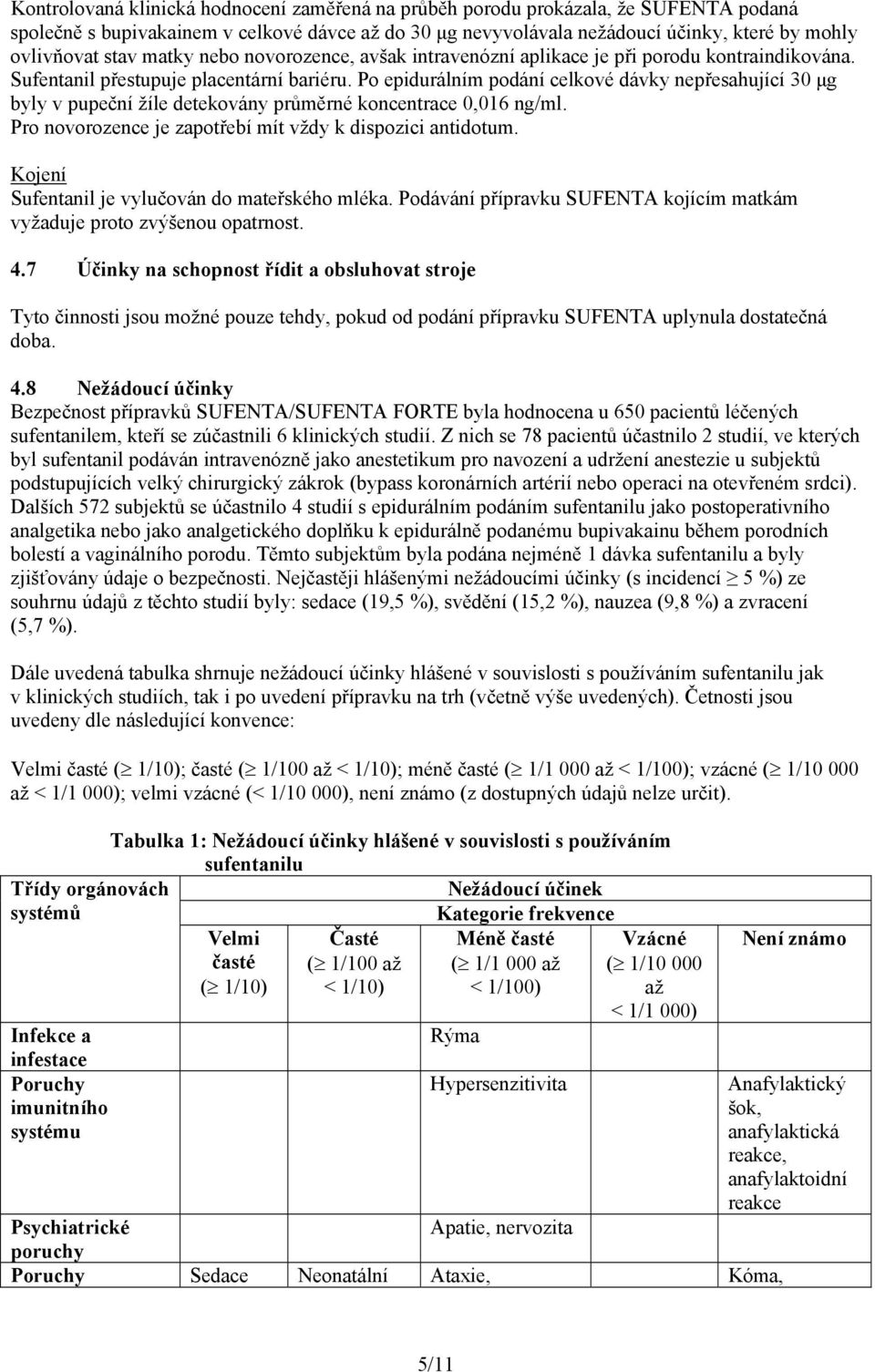 Po epidurálním podání celkové dávky nepřesahující 30 μg byly v pupeční žíle detekovány průměrné koncentrace 0,016 ng/ml. Pro novorozence je zapotřebí mít vždy k dispozici antidotum.