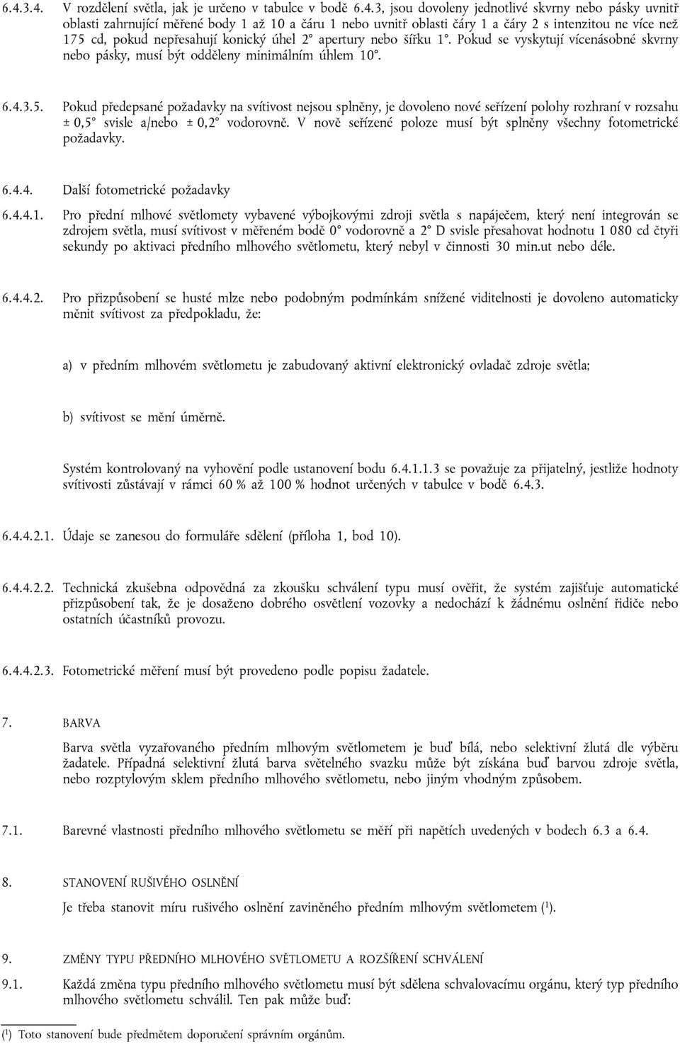 V nově seřízené poloze musí být splněny všechny fotometrické požadavky. 6.4.4. Další fotometrické požadavky 6.4.4.1.