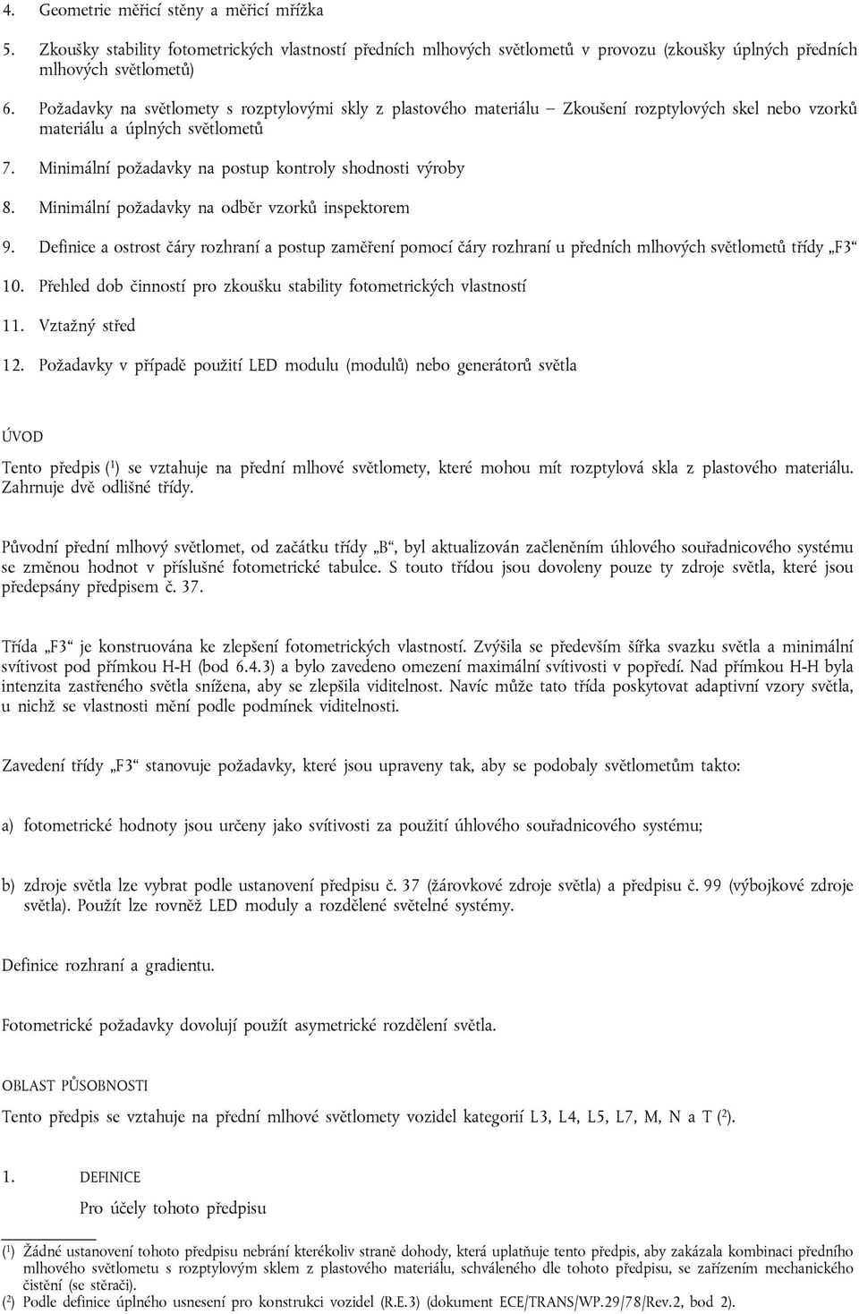 Minimální požadavky na odběr vzorků inspektorem 9. Definice a ostrost čáry rozhraní a postup zaměření pomocí čáry rozhraní u předních mlhových světlometů třídy F3 10.