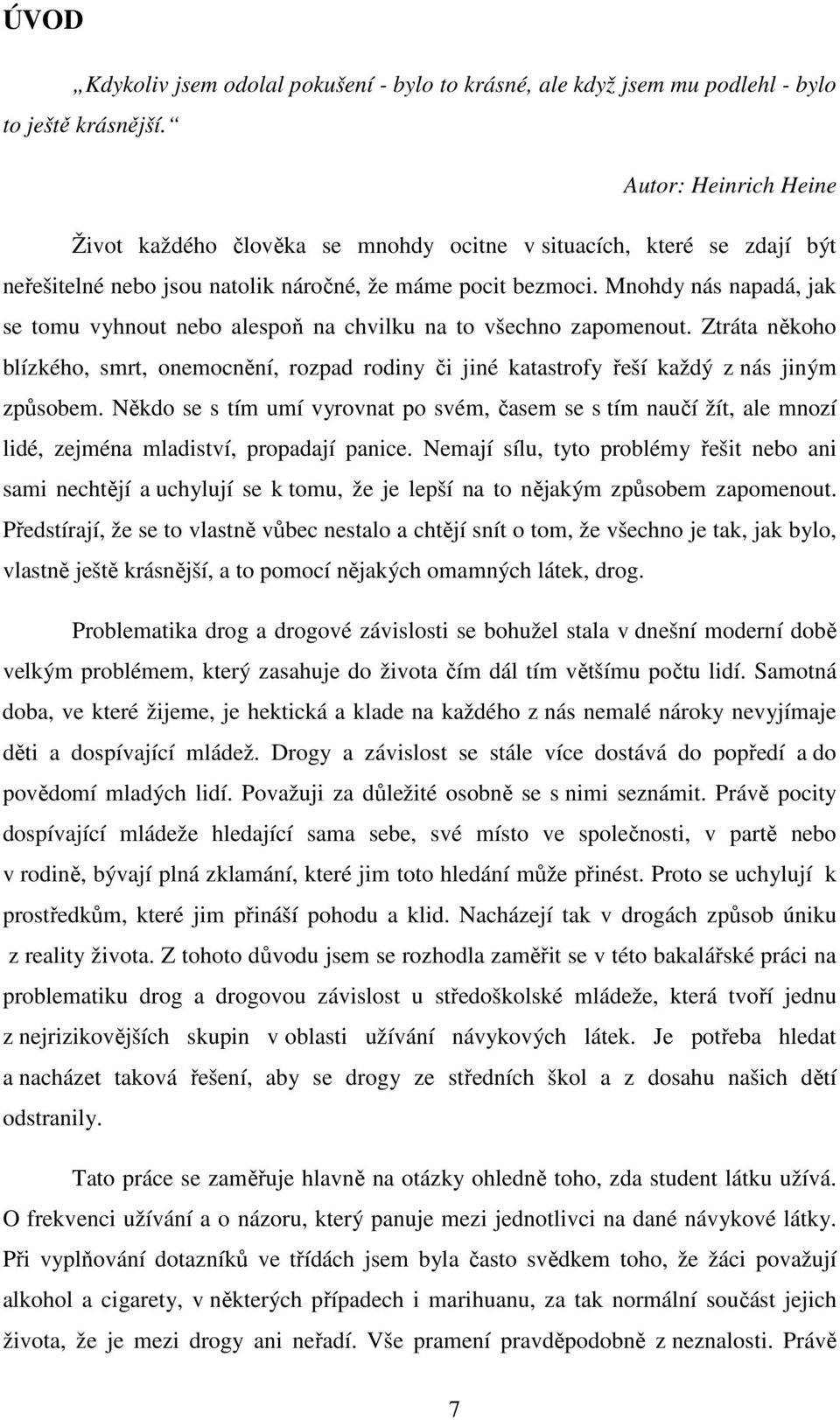 Mnohdy nás napadá, jak se tomu vyhnout nebo alespoň na chvilku na to všechno zapomenout. Ztráta někoho blízkého, smrt, onemocnění, rozpad rodiny či jiné katastrofy řeší každý z nás jiným způsobem.