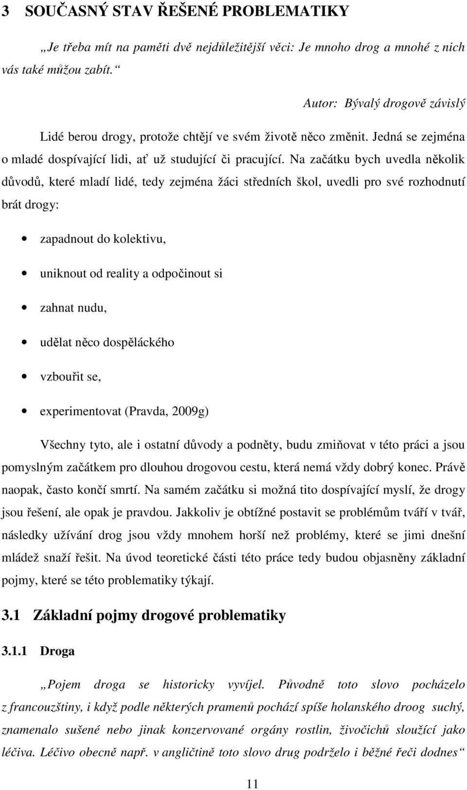 Na začátku bych uvedla několik důvodů, které mladí lidé, tedy zejména žáci středních škol, uvedli pro své rozhodnutí brát drogy: zapadnout do kolektivu, uniknout od reality a odpočinout si zahnat