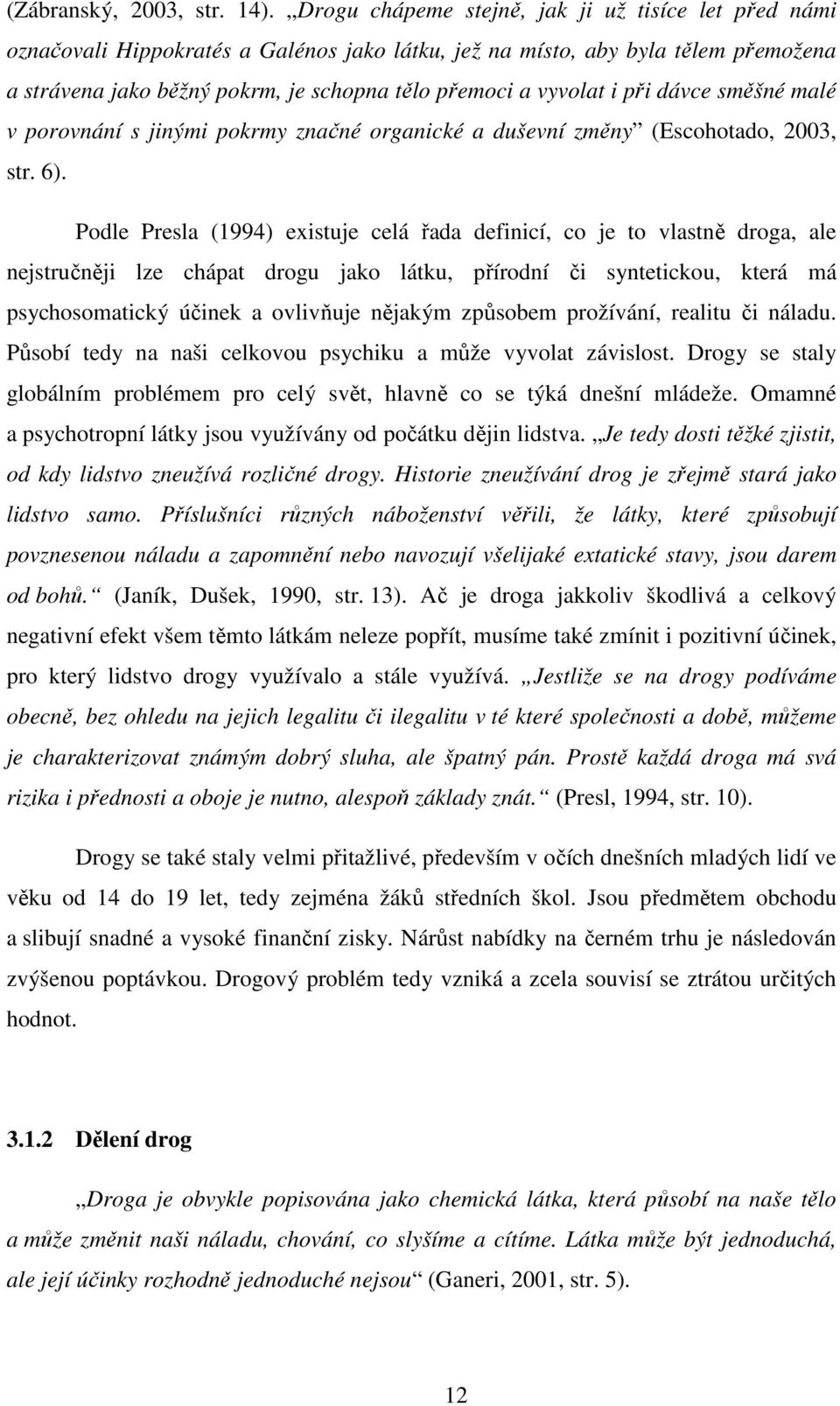 i při dávce směšné malé v porovnání s jinými pokrmy značné organické a duševní změny (Escohotado, 2003, str. 6).