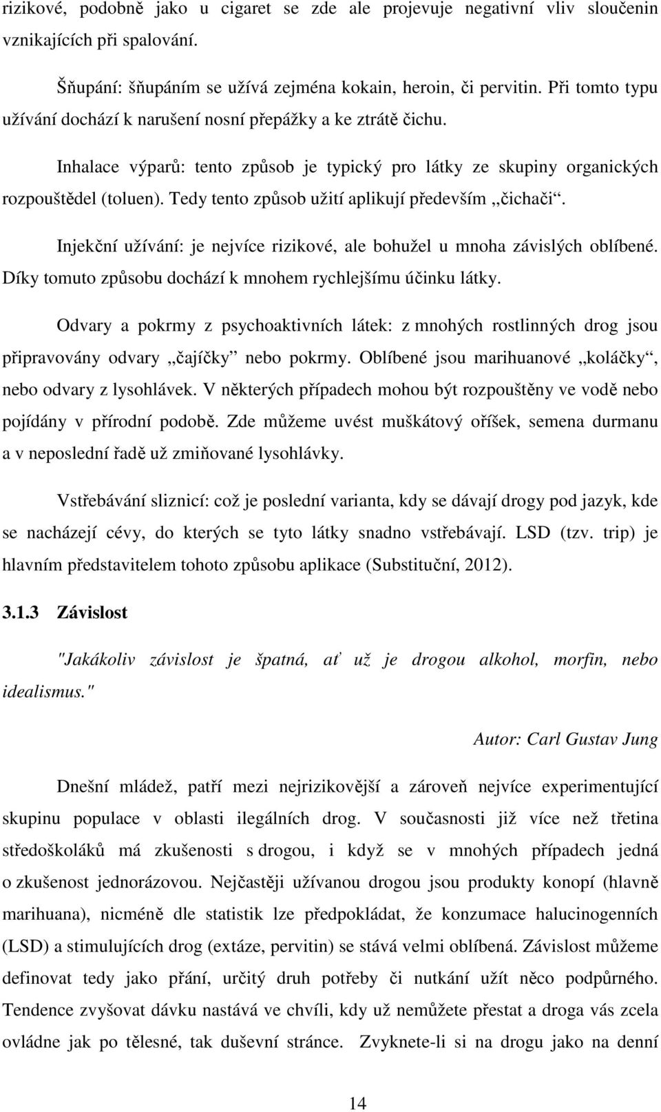 Tedy tento způsob užití aplikují především,,čichači. Injekční užívání: je nejvíce rizikové, ale bohužel u mnoha závislých oblíbené. Díky tomuto způsobu dochází k mnohem rychlejšímu účinku látky.