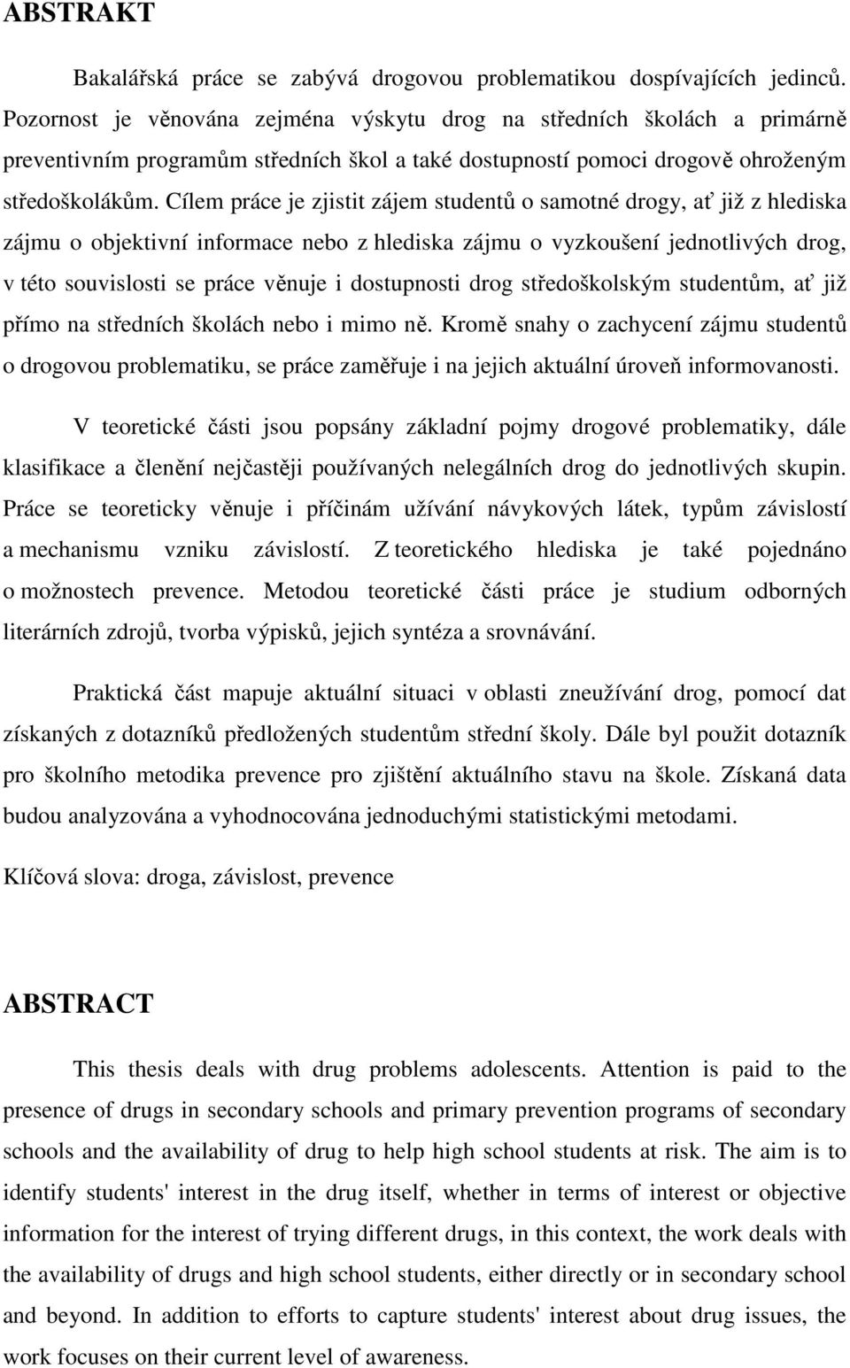 Cílem práce je zjistit zájem studentů o samotné drogy, ať již z hlediska zájmu o objektivní informace nebo z hlediska zájmu o vyzkoušení jednotlivých drog, v této souvislosti se práce věnuje i