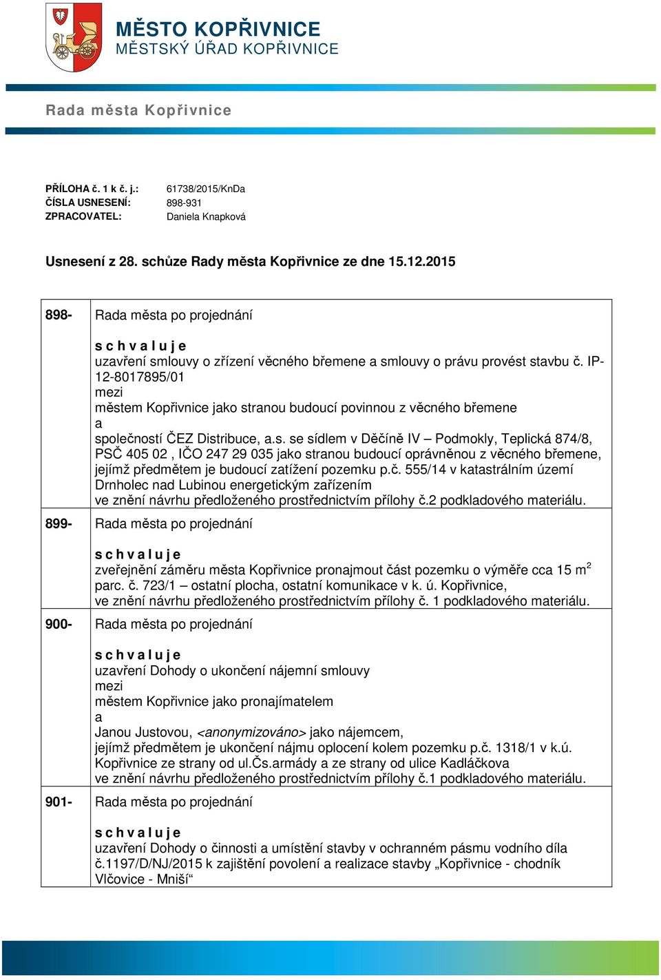 IP- 12-8017895/01 městem Kopřivnice jko strnou budoucí povinnou z věcného břemene společností ČEZ Distribuce,.s. se sídlem v Děčíně IV Podmokly, Teplická 874/8, PSČ 405 02, IČO 247 29 035 jko strnou budoucí oprávněnou z věcného břemene, jejímž předmětem je budoucí ztížení pozemku p.