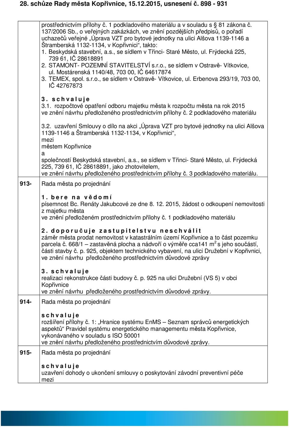 Frýdecká 225, 739 61, IČ 28618891 2. STAMONT- POZEMNÍ STAVITELSTVÍ s.r.o., se sídlem v Ostrvě- Vítkovice, ul. Mostárenská 1140/48, 703 00, IČ 64617874 3. TEMEX, spol. s.r.o., se sídlem v Ostrvě- Vítkovice, ul. Erbenov 293/19, 703 00, IČ 42767873 3.