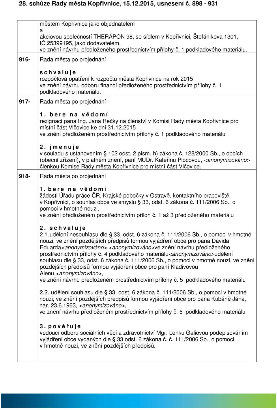 1 podkldového mteriálu. 916- Rd měst po projednání s c h v l u j e rozpočtová optření k rozpočtu měst Kopřivnice n rok 2015 ve znění návrhu odboru finncí předloženého prostřednictvím přílohy č.