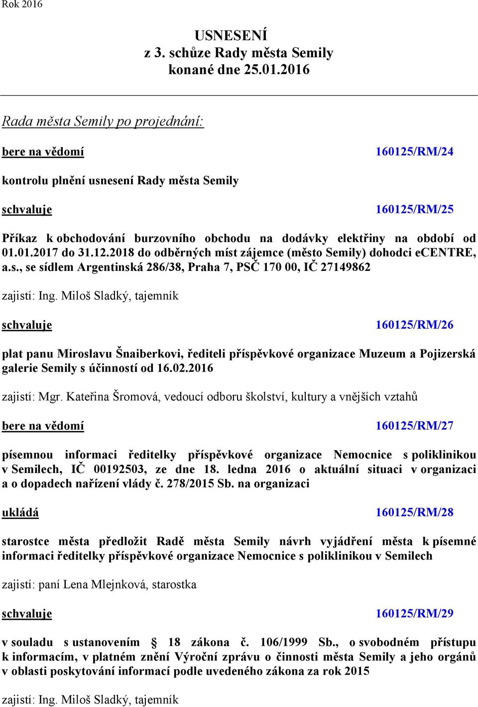 Miloš Sladký, tajemník 160125/RM/26 plat panu Miroslavu Šnaiberkovi, řediteli příspěvkové organizace Muzeum a Pojizerská galerie Semily s účinností od 16.02.