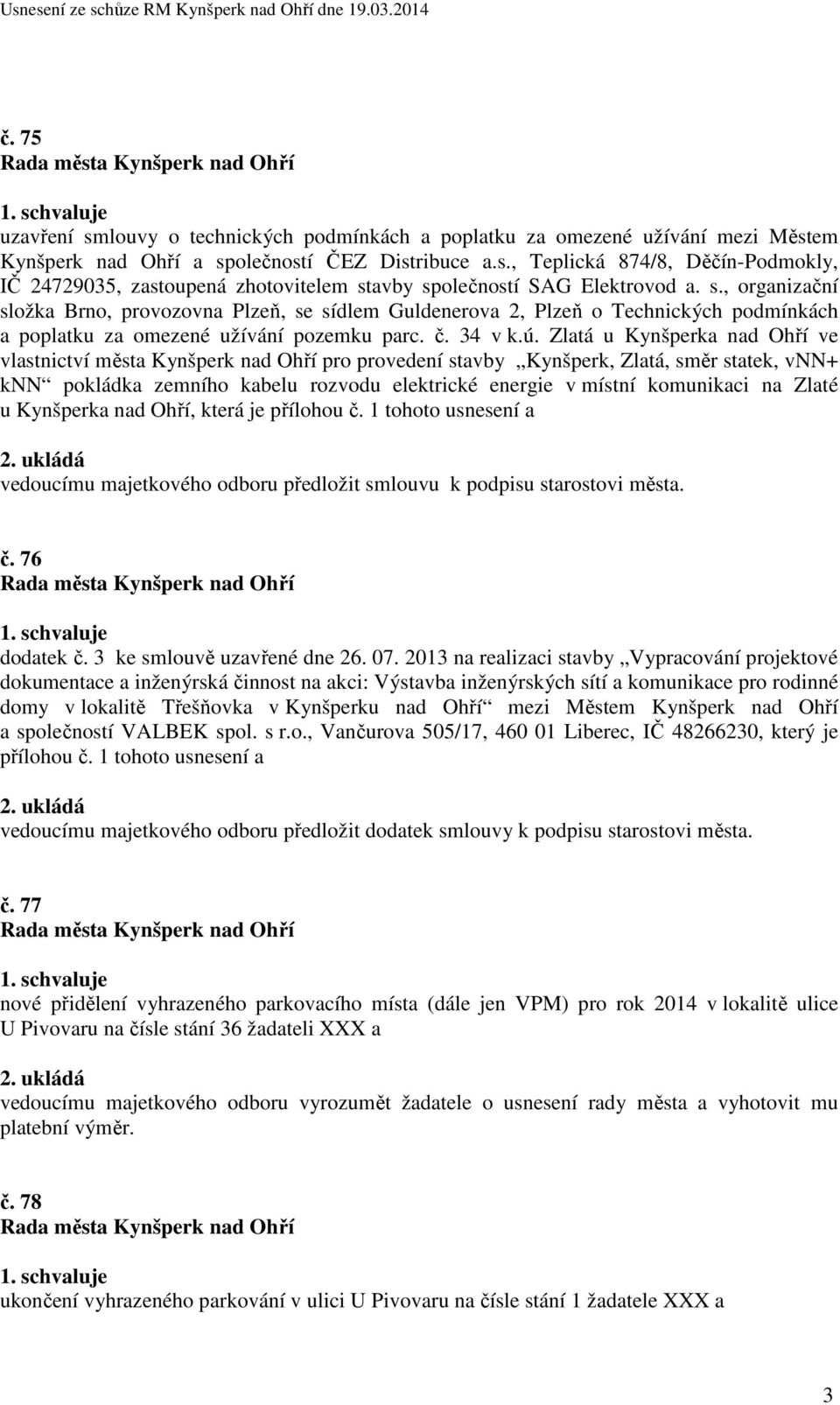 Zlatá u Kynšperka nad Ohří ve vlastnictví města Kynšperk nad Ohří pro provedení stavby Kynšperk, Zlatá, směr statek, vnn+ knn pokládka zemního kabelu rozvodu elektrické energie v místní komunikaci na